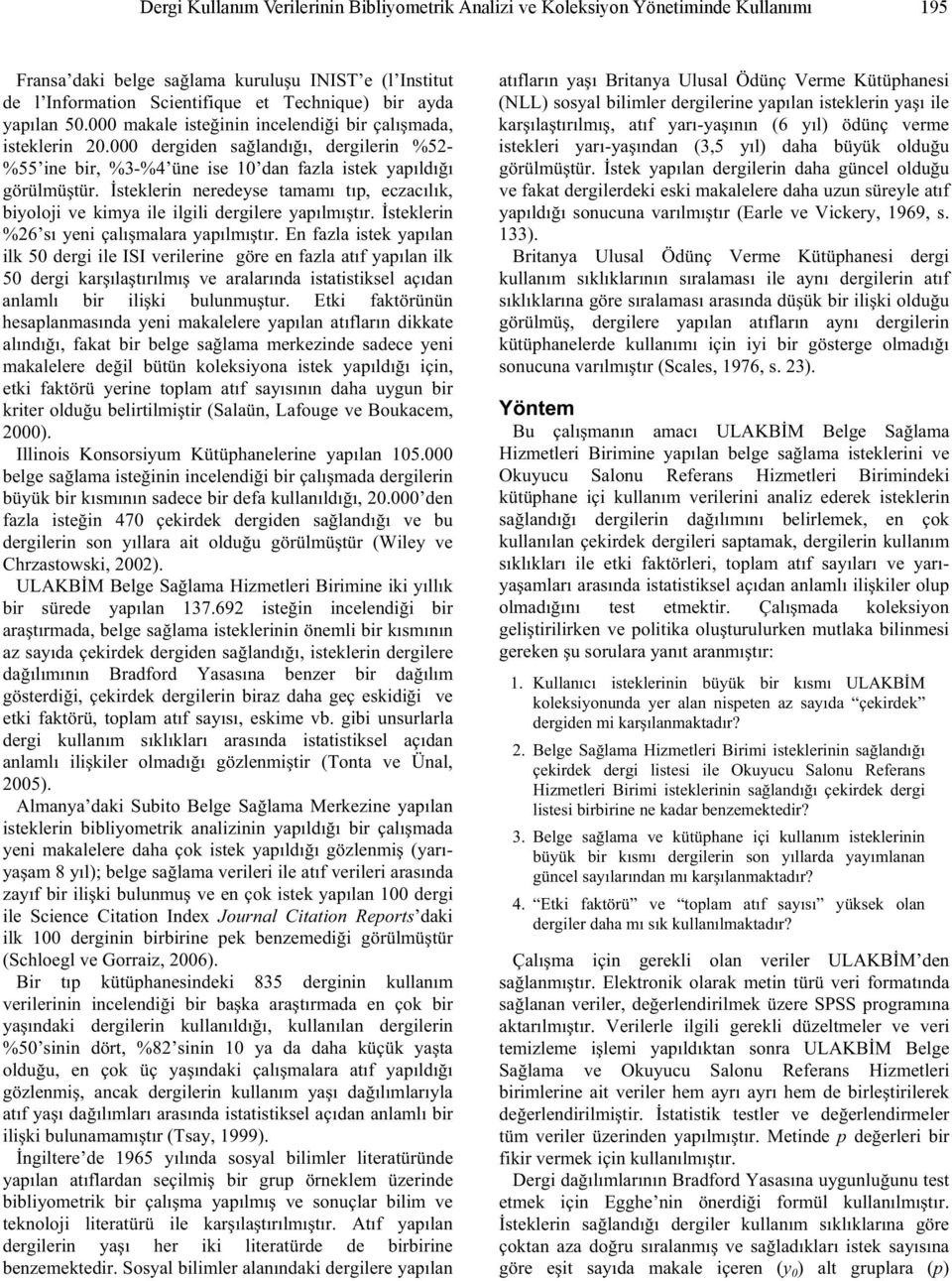 steklerin neredeyse tamamı tıp, eczacılık, biyoloji ve kimya ile ilgili dergilere yapılmı tır. steklerin %26 sı yeni çalı malara yapılmı tır.