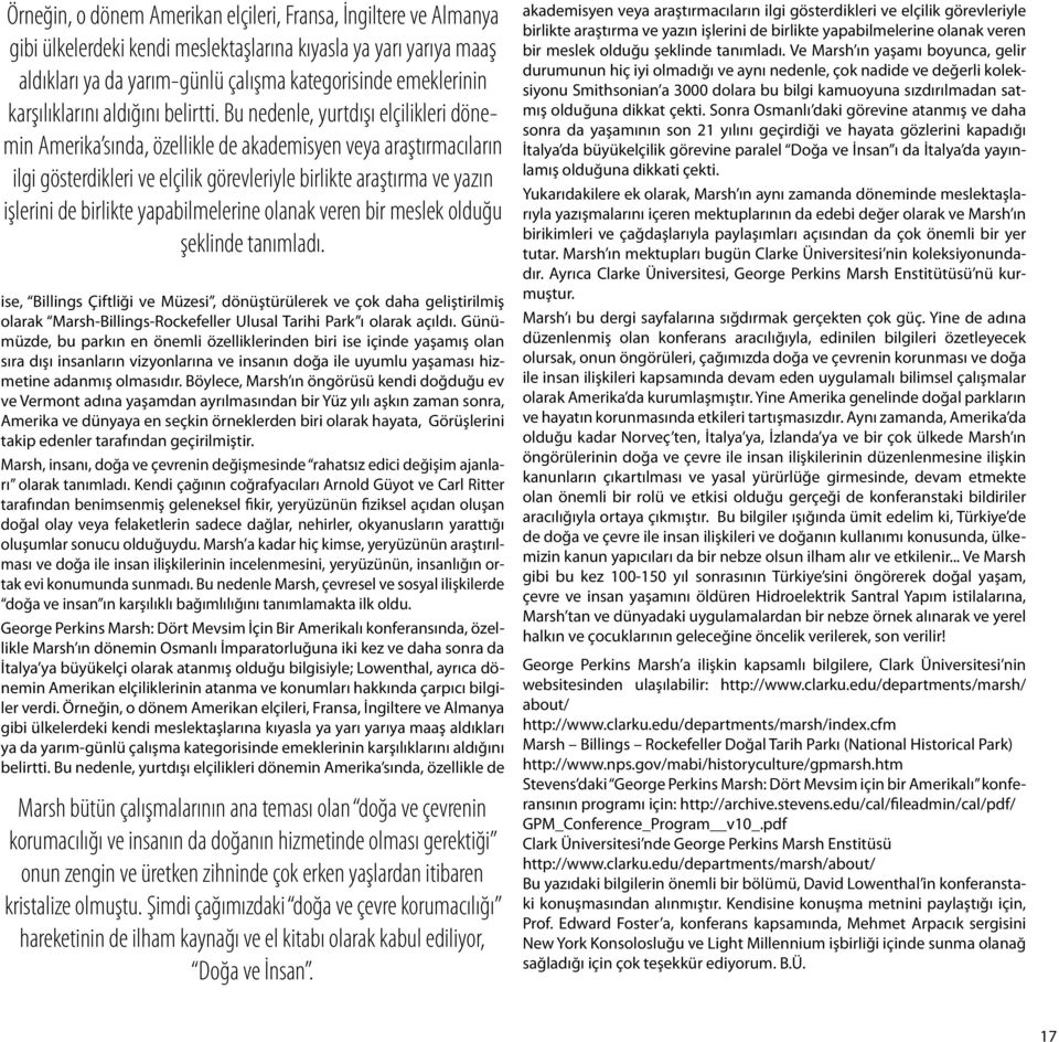 Bu nedenle, yurtdışı elçilikleri dönemin Amerika sında, özellikle de akademisyen veya araştırmacıların ilgi gösterdikleri ve elçilik görevleriyle birlikte araştırma ve yazın işlerini de birlikte