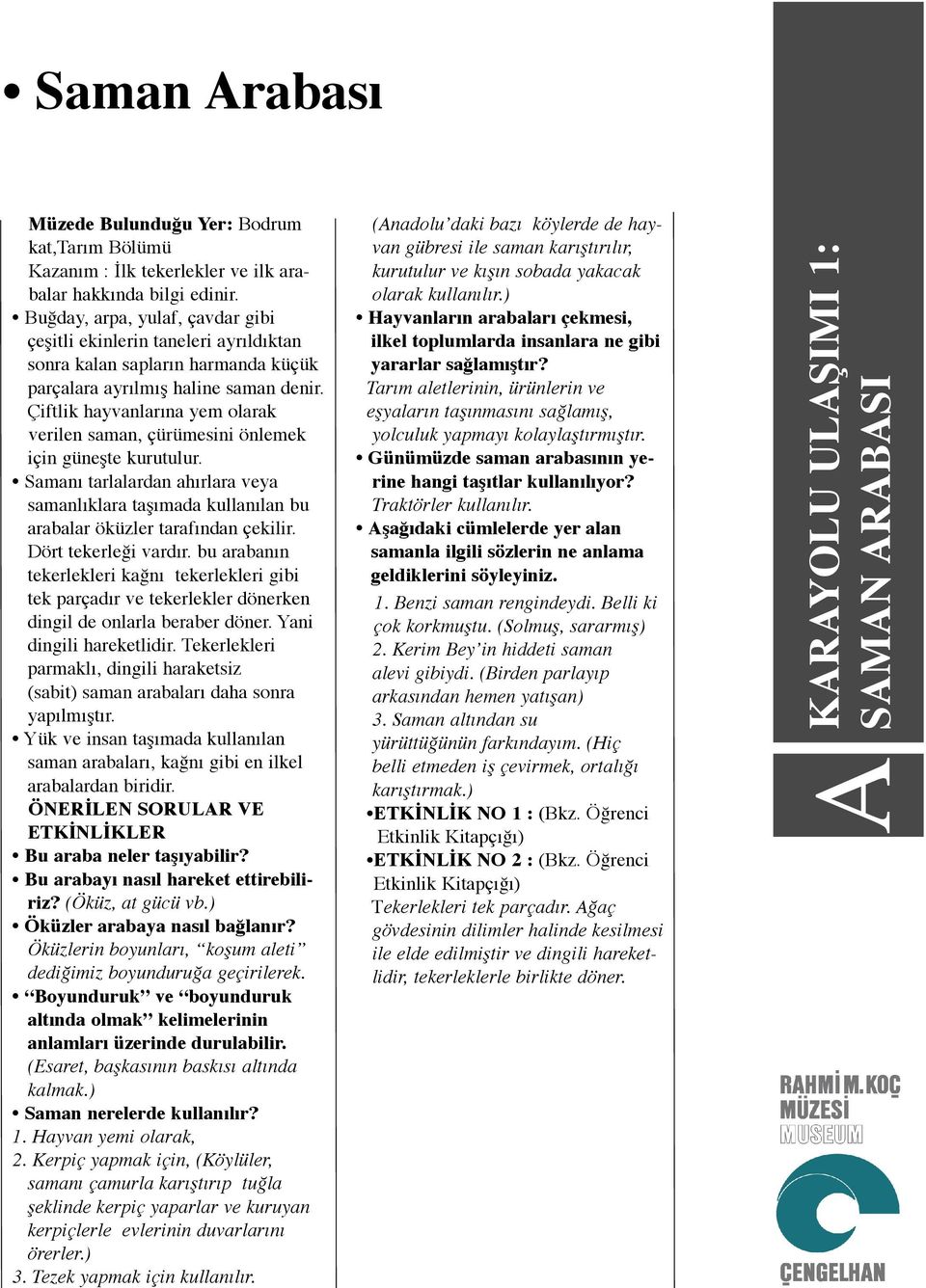 Çiftlik hayvanlarına yem olarak verilen saman, çürümesini önlemek için güneşte kurutulur. Samanı tarlalardan ahırlara veya samanlıklara taşımada kullanılan bu arabalar öküzler tarafından çekilir.