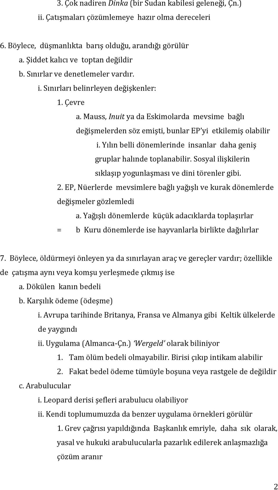 Yılın belli dönemlerinde insanlar daha geniş gruplar halınde toplanabilir. Sosyal ilişkilerin sıklaşıp yogunlaşması ve dini törenler gibi. 2.