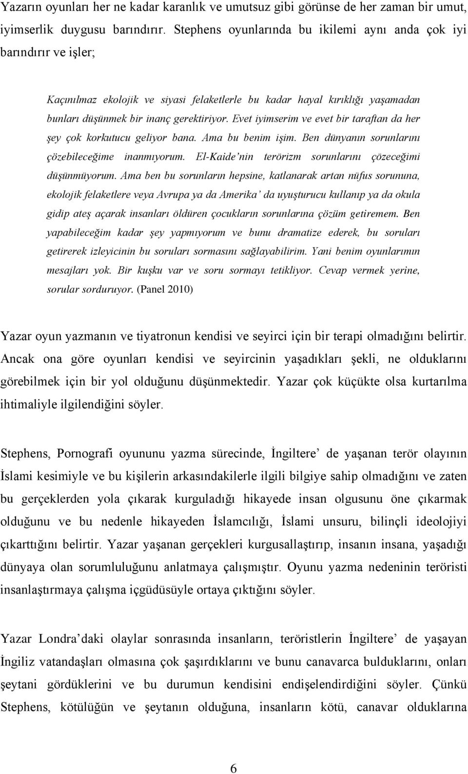 Evet iyimserim ve evet bir taraftan da her şey çok korkutucu geliyor bana. Ama bu benim işim. Ben dünyanın sorunlarını çözebileceğime inanmıyorum.