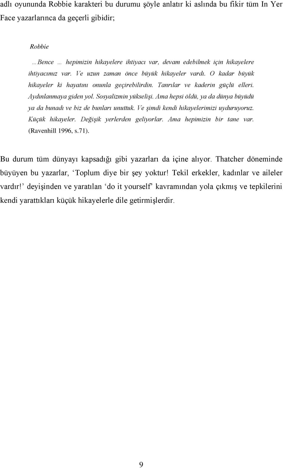 Sosyalizmin yükselişi. Ama hepsi öldü, ya da dünya büyüdü ya da bunadı ve biz de bunları unuttuk. Ve şimdi kendi hikayelerimizi uyduruyoruz. Küçük hikayeler. Değişik yerlerden geliyorlar.