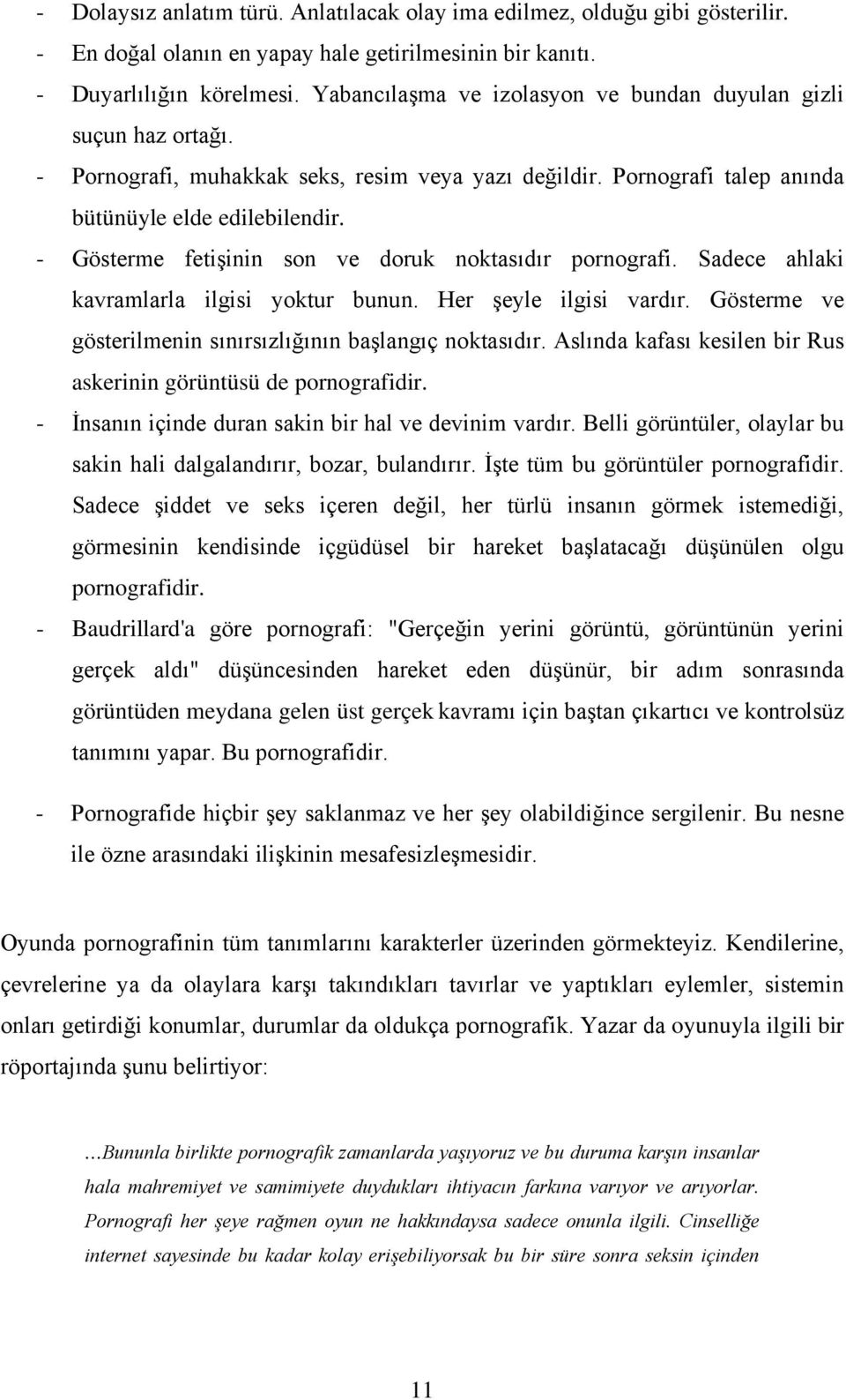 - Gösterme fetişinin son ve doruk noktasıdır pornografi. Sadece ahlaki kavramlarla ilgisi yoktur bunun. Her şeyle ilgisi vardır. Gösterme ve gösterilmenin sınırsızlığının başlangıç noktasıdır.