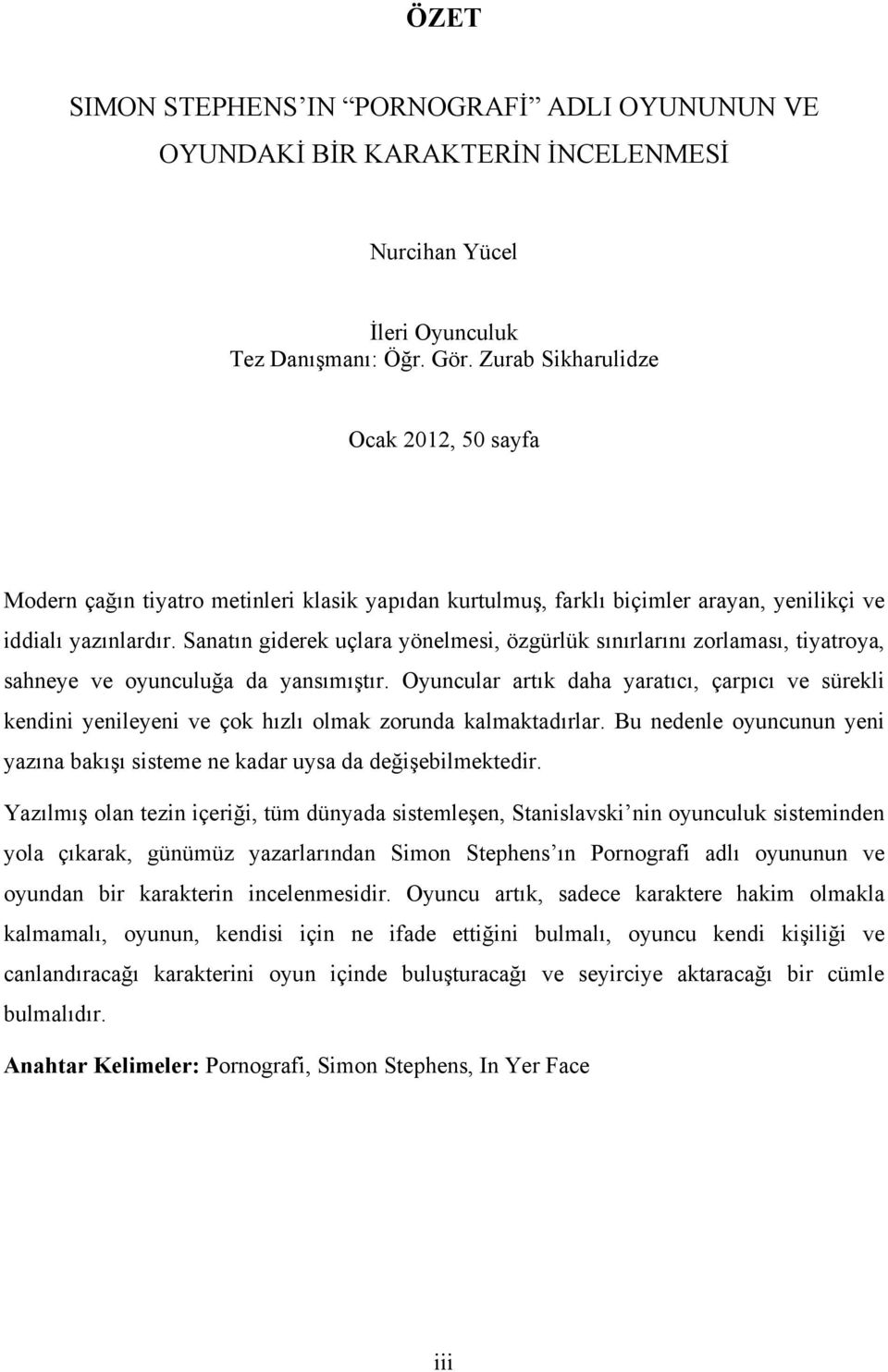 Sanatın giderek uçlara yönelmesi, özgürlük sınırlarını zorlaması, tiyatroya, sahneye ve oyunculuğa da yansımıştır.