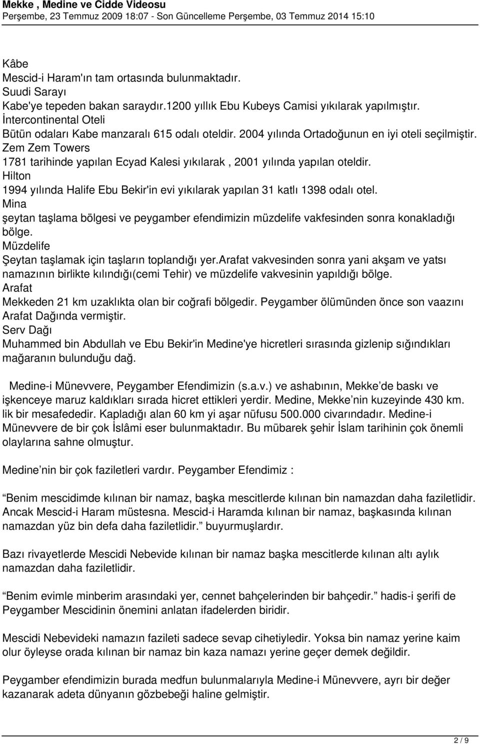 Zem Zem Towers 1781 tarihinde yapılan Ecyad Kalesi yıkılarak, 2001 yılında yapılan oteldir. Hilton 1994 yılında Halife Ebu Bekir'in evi yıkılarak yapılan 31 katlı 1398 odalı otel.