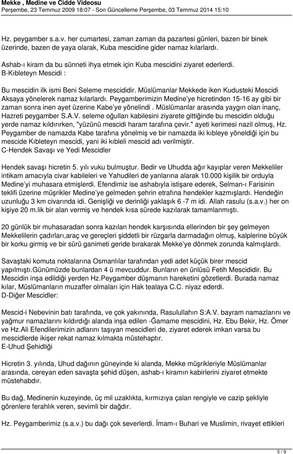 Müslümanlar Mekkede iken Kudusteki Mescidi Aksaya yönelerek namaz kılarlardı. Peygamberimizin Medine ye hicretinden 15-16 ay gibi bir zaman sonra inen ayet üzerine Kabe ye yönelindi.