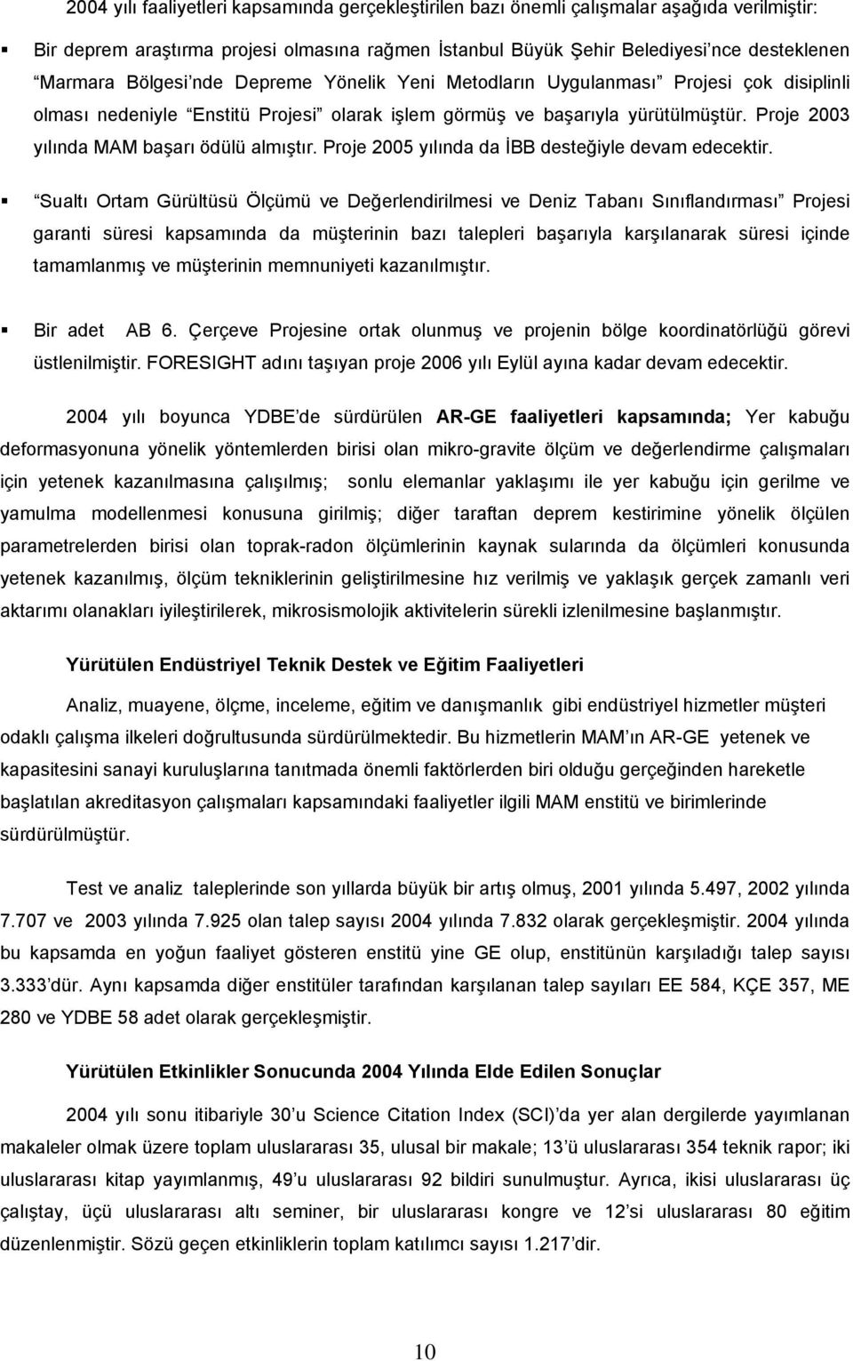 Proje 2003 yılında MAM başarı ödülü almıştır. Proje 2005 yılında da İBB desteğiyle devam edecektir.