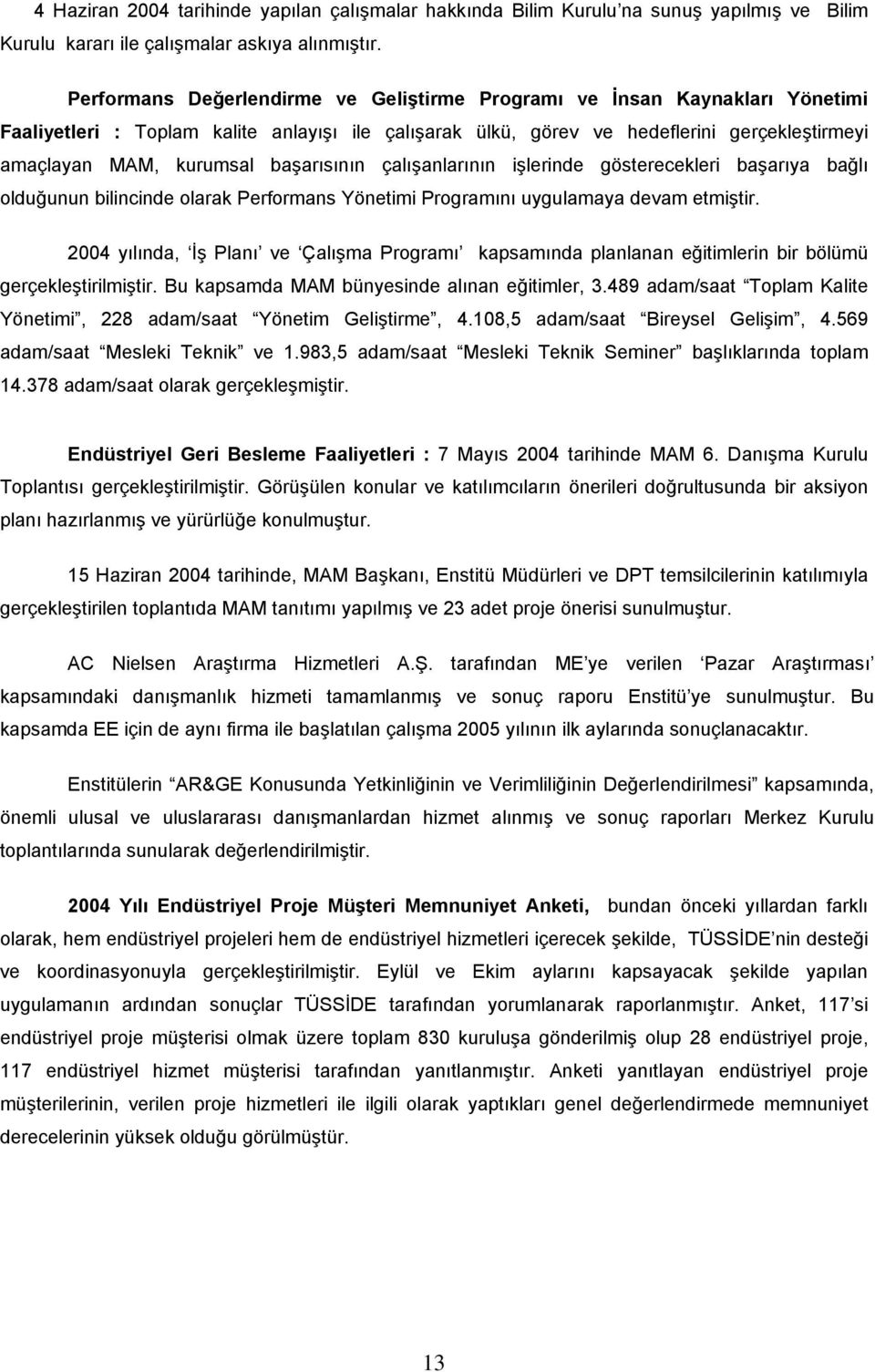 başarısının çalışanlarının işlerinde gösterecekleri başarıya bağlı olduğunun bilincinde olarak Performans Yönetimi Programını uygulamaya devam etmiştir.