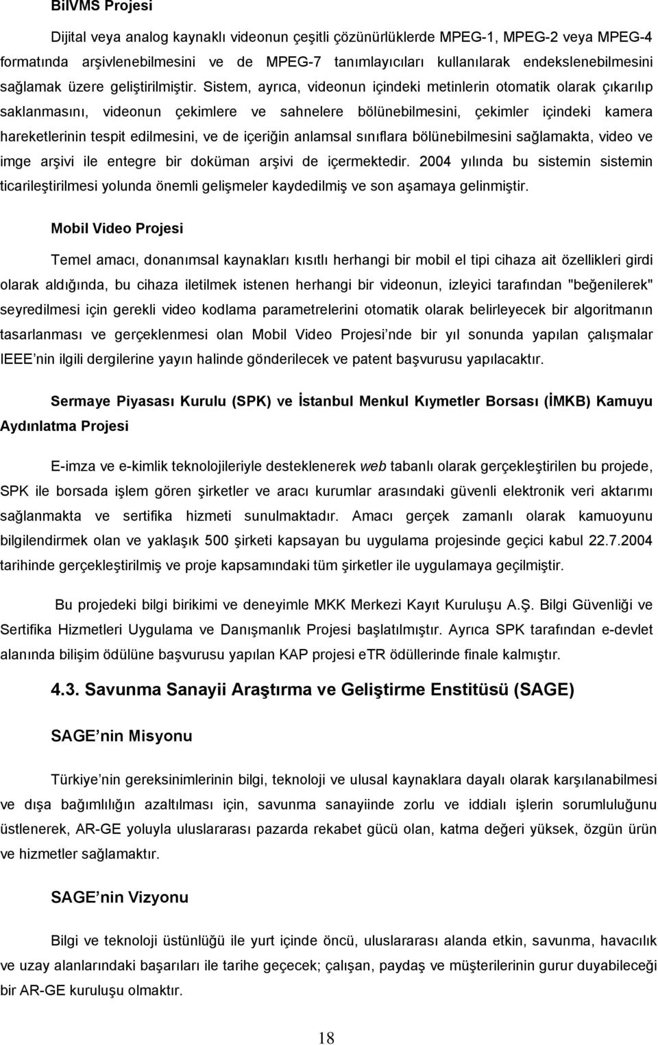 Sistem, ayrıca, videonun içindeki metinlerin otomatik olarak çıkarılıp saklanmasını, videonun çekimlere ve sahnelere bölünebilmesini, çekimler içindeki kamera hareketlerinin tespit edilmesini, ve de