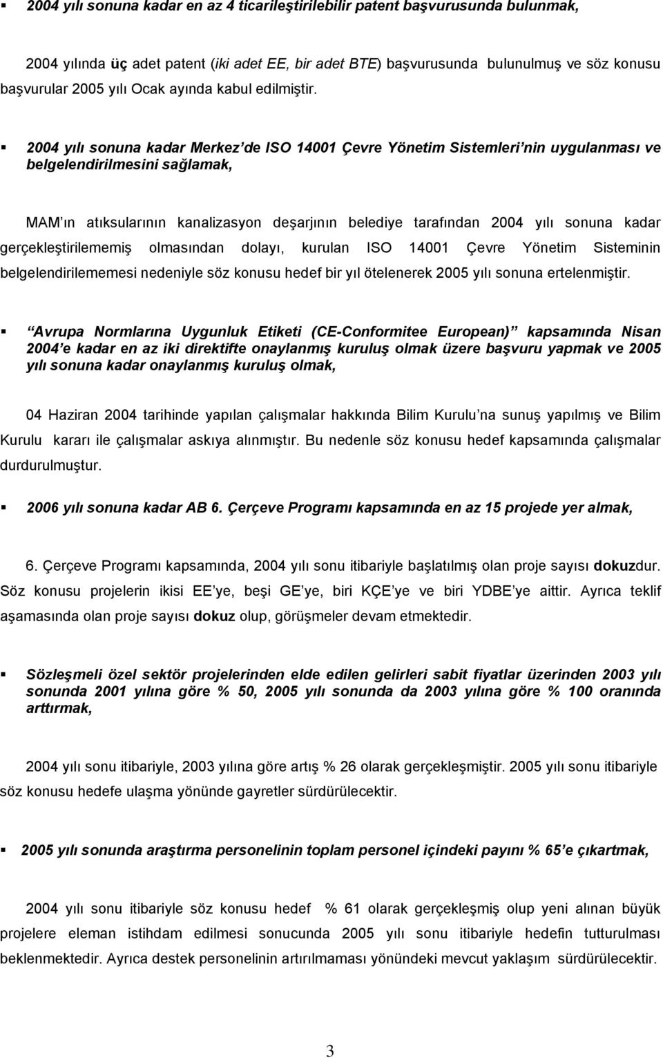 2004 yılı sonuna kadar Merkez de ISO 14001 Çevre Yönetim Sistemleri nin uygulanması ve belgelendirilmesini sağlamak, MAM ın atıksularının kanalizasyon deşarjının belediye tarafından 2004 yılı sonuna