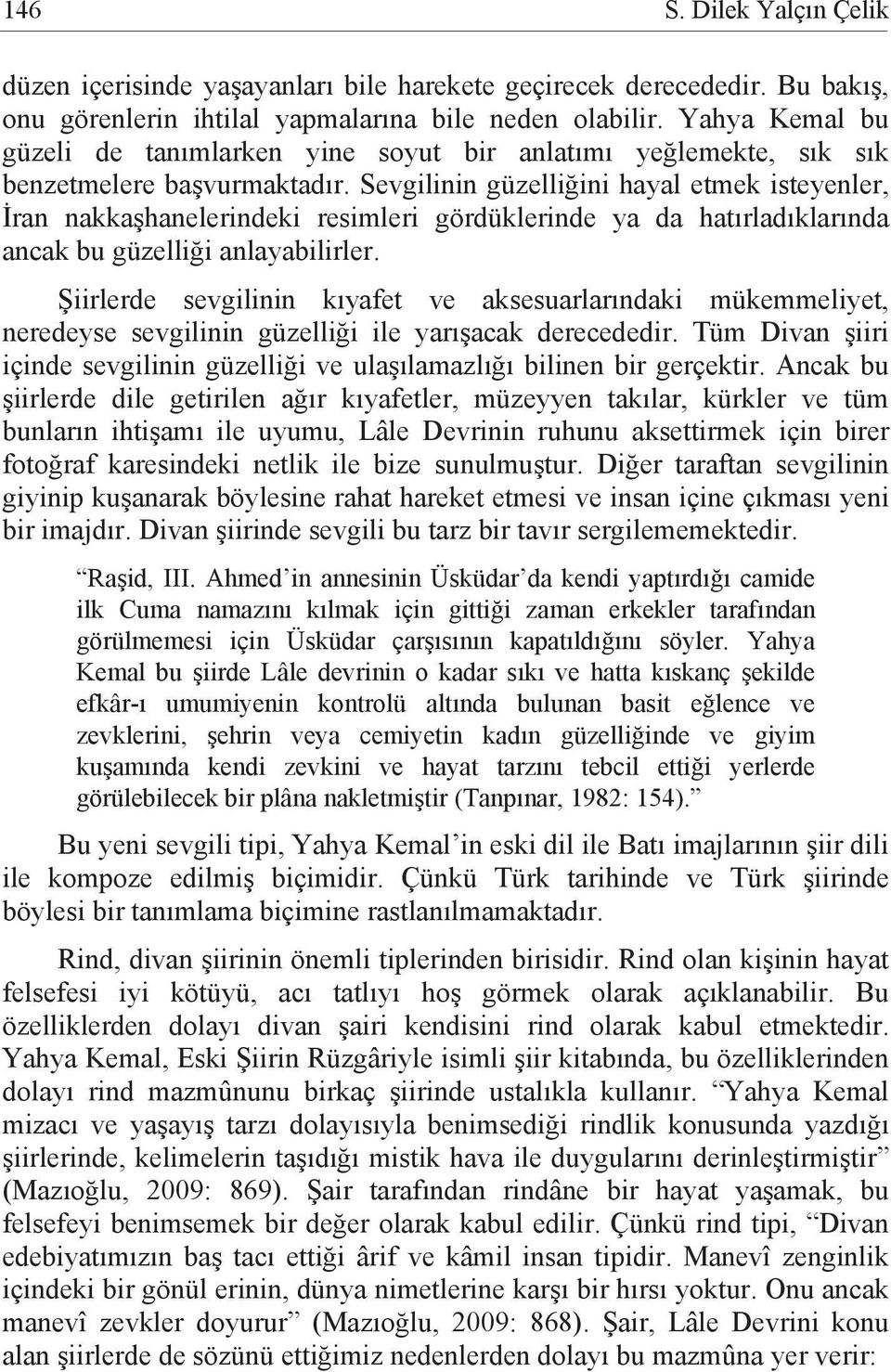 Sevgilinin güzelliğini hayal etmek isteyenler, İran nakkaşhanelerindeki resimleri gördüklerinde ya da hatırladıklarında ancak bu güzelliği anlayabilirler.