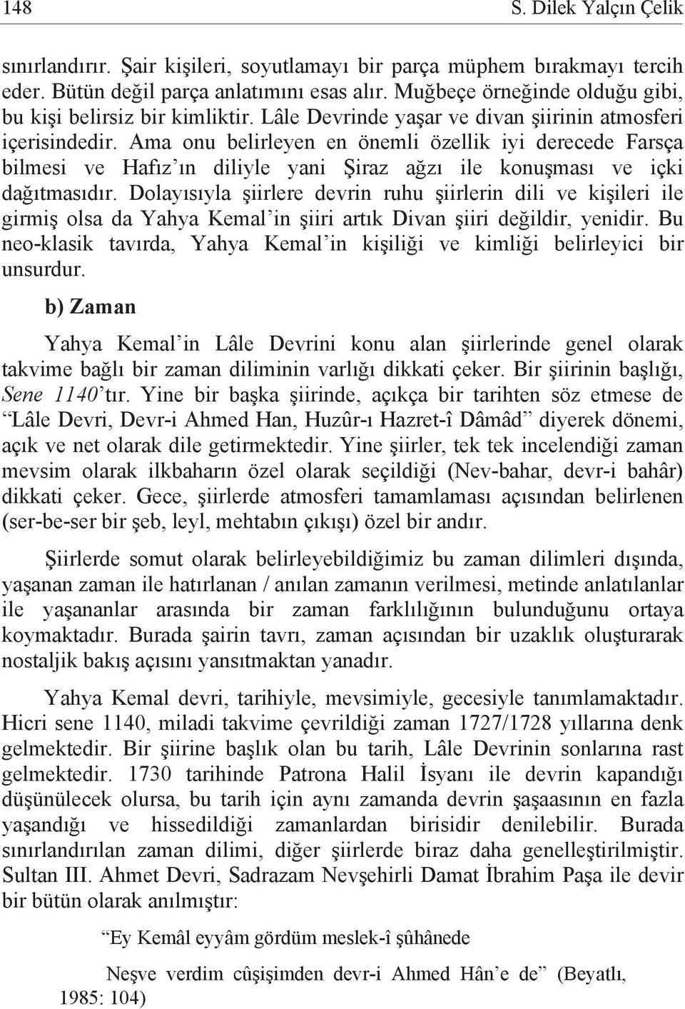 Ama onu belirleyen en önemli özellik iyi derecede Farsça bilmesi ve Hafız ın diliyle yani Şiraz ağzı ile konuşması ve içki dağıtmasıdır.