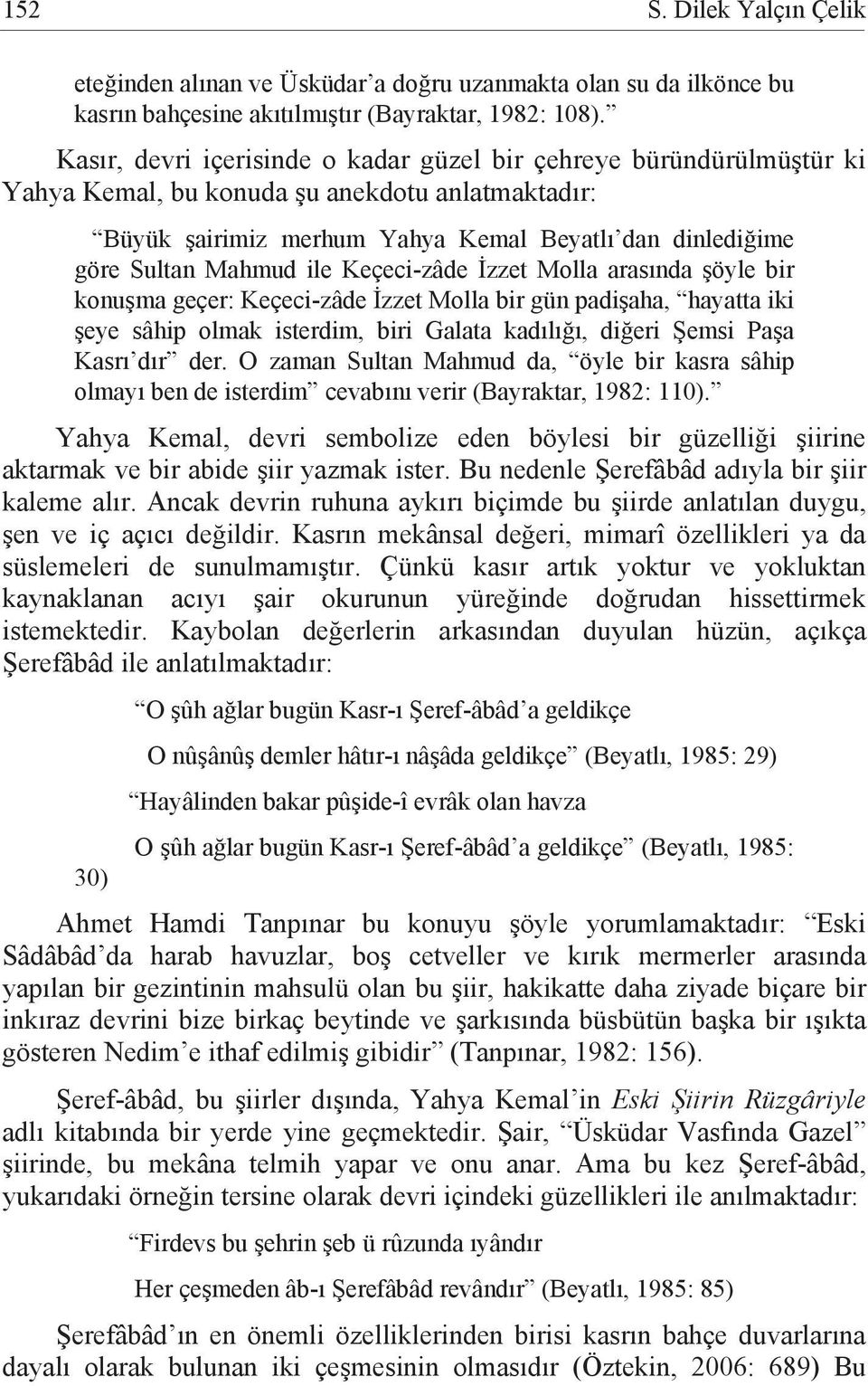 ile Keçeci-zâde İzzet Molla arasında şöyle bir konuşma geçer: Keçeci-zâde İzzet Molla bir gün padişaha, hayatta iki şeye sâhip olmak isterdim, biri Galata kadılığı, diğeri Şemsi Paşa Kasrı dır der.