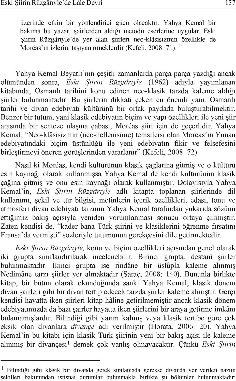 Yahya Kemal Beyatlı nın çeşitli zamanlarda parça parça yazdığı ancak ölümünden sonra, Eski Şiirin Rüzgârıyle (1962) adıyla yayımlanan kitabında, Osmanlı tarihini konu edinen neo-klasik tarzda kaleme