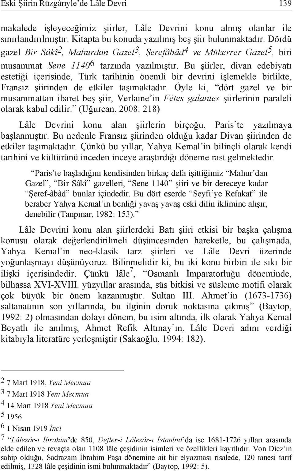 Bu şiirler, divan edebiyatı estetiği içerisinde, Türk tarihinin önemli bir devrini işlemekle birlikte, Fransız şiirinden de etkiler taşımaktadır.