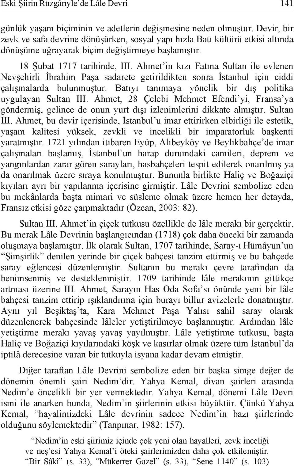 Ahmet in kızı Fatma Sultan ile evlenen Nevşehirli İbrahim Paşa sadarete getirildikten sonra İstanbul için ciddi çalışmalarda bulunmuştur. Batıyı tanımaya yönelik bir dış politika uygulayan Sultan III.