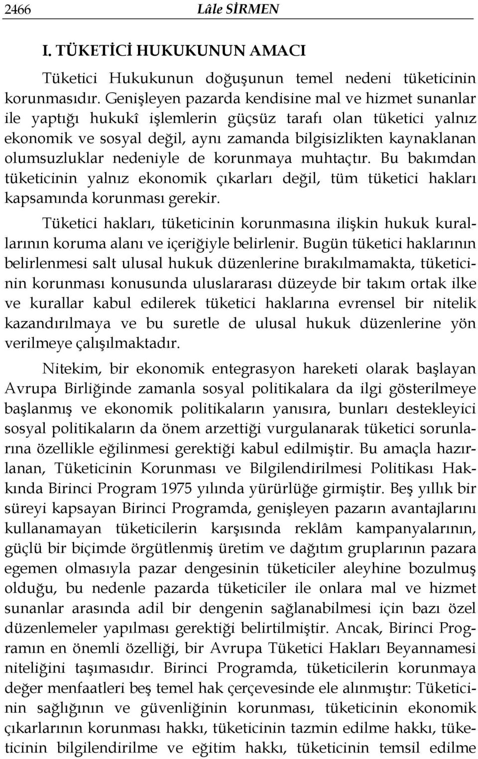 nedeniyle de korunmaya muhtaçtır. Bu bakımdan tüketicinin yalnız ekonomik çıkarları değil, tüm tüketici hakları kapsamında korunması gerekir.