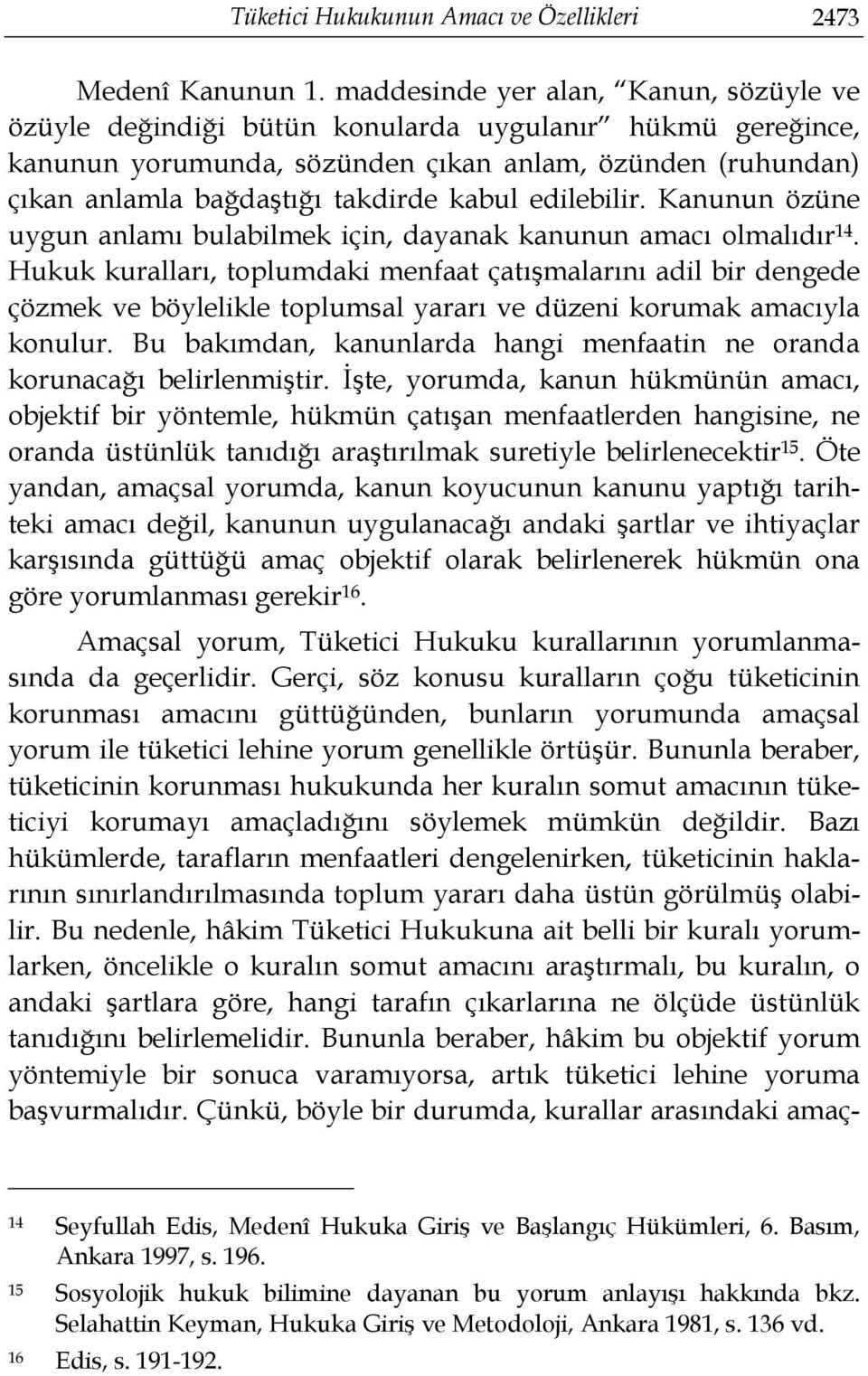 edilebilir. Kanunun özüne uygun anlamı bulabilmek için, dayanak kanunun amacı olmalıdır 14.