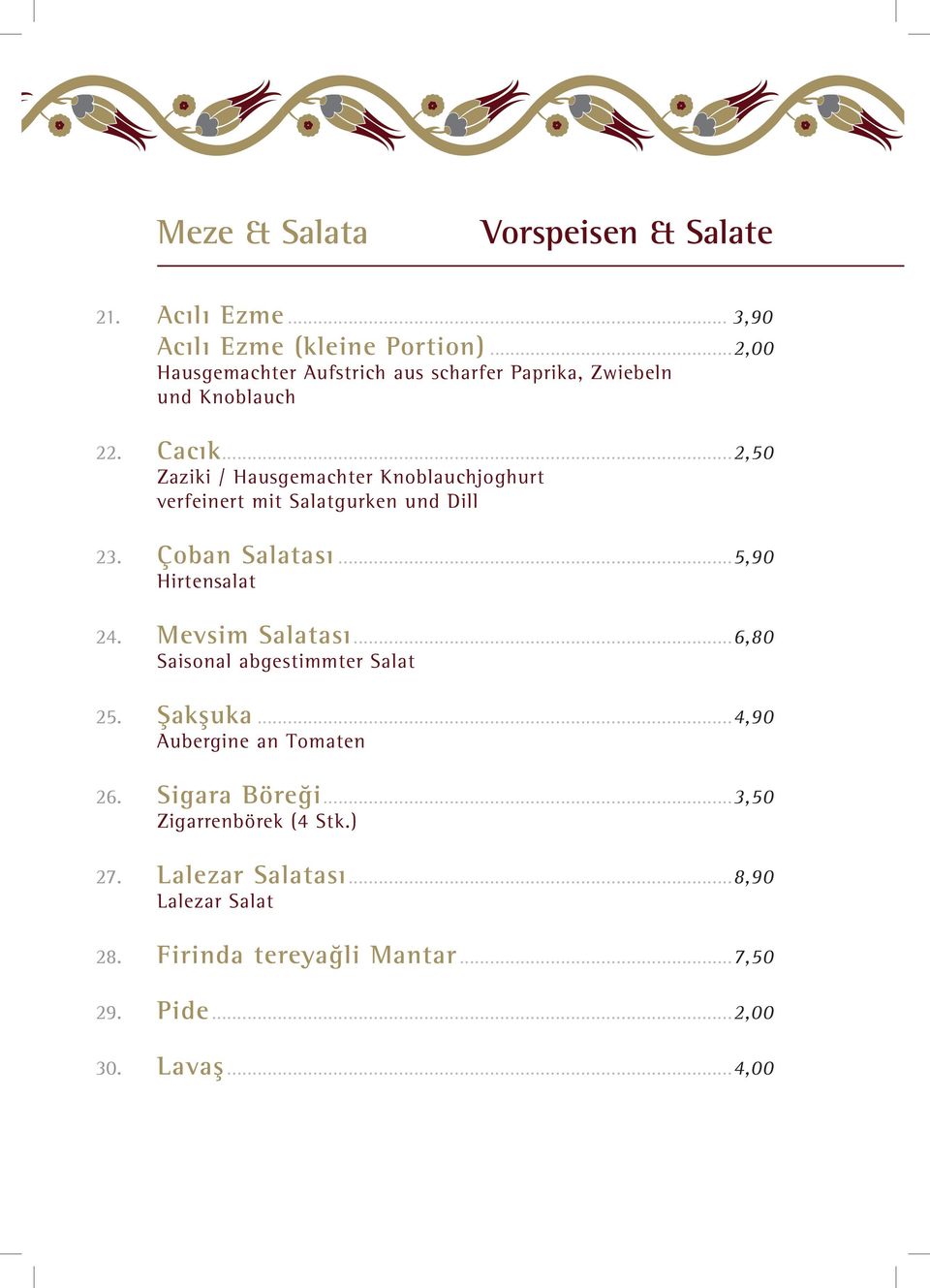 ..2,50 Zaziki / Hausgemachter Knoblauchjoghurt verfeinert mit Salatgurken und Dill 23. Çoban Salatası...5,90 Hirtensalat 24.
