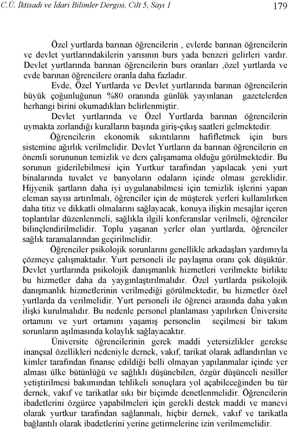 Evde, Özel Yurtlarda ve Devlet yurtlarında barınan öğrencilerin büyük çoğunluğunun %80 oranında günlük yayınlanan gazetelerden herhangi birini okumadıkları belirlenmiştir.