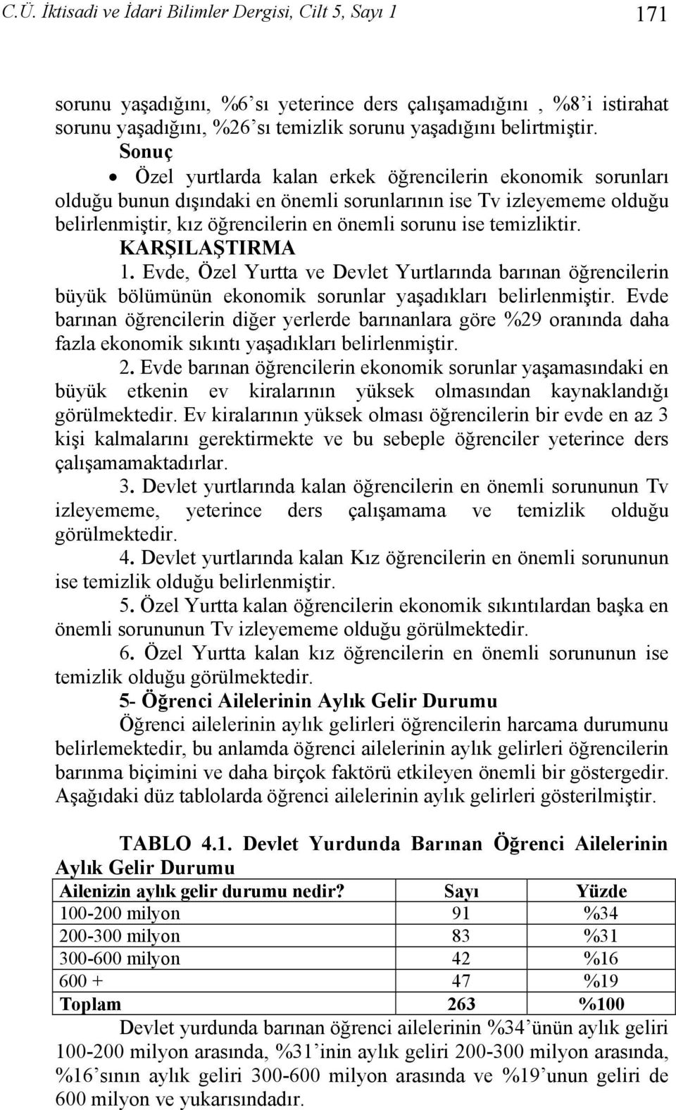 KARŞILAŞTIRMA 1. Evde, Özel Yurtta ve Devlet Yurtlarında barınan öğrencilerin büyük bölümünün ekonomik sorunlar yaşadıkları belirlenmiştir.