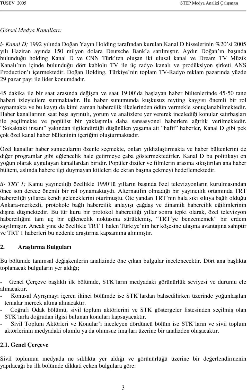 Production ı içermektedir. Doğan Holding, Türkiye nin toplam TV-Radyo reklam pazarında yüzde 29 pazar payı ile lider konumdadır.