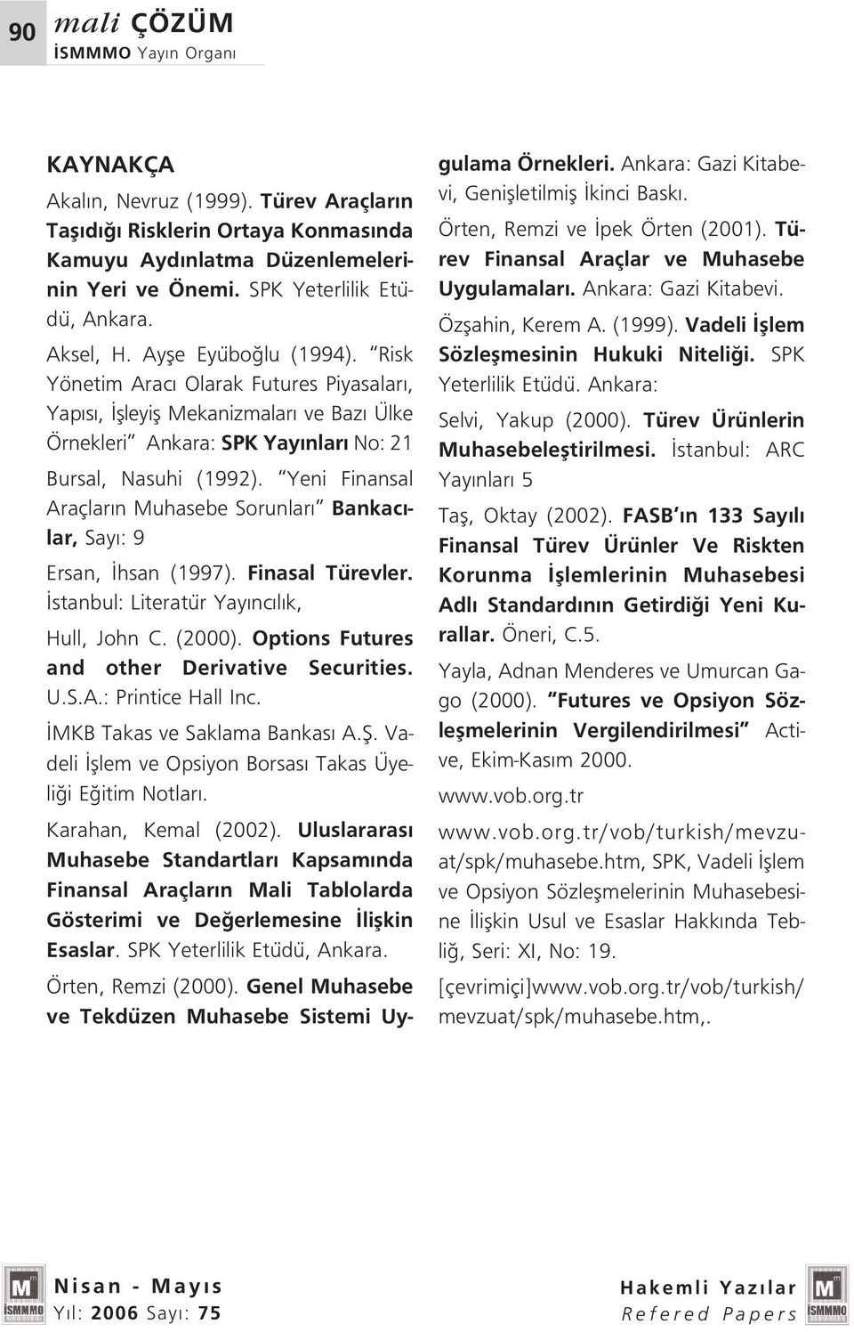 Yeni Finansal Araçlar n Muhasebe Sorunlar Bankac - lar, Say : 9 Ersan, hsan (1997). Finasal Türevler. stanbul: Literatür Yay nc l k, Hull, John C. (2000).