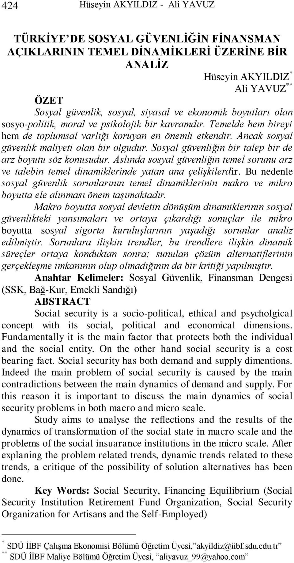 Sosyal güvenliğin bir talep bir de arz boyutu söz konusudur. Aslında sosyal güvenliğin temel sorunu arz ve talebin temel dinamiklerinde yatan ana çelişkilerdir.