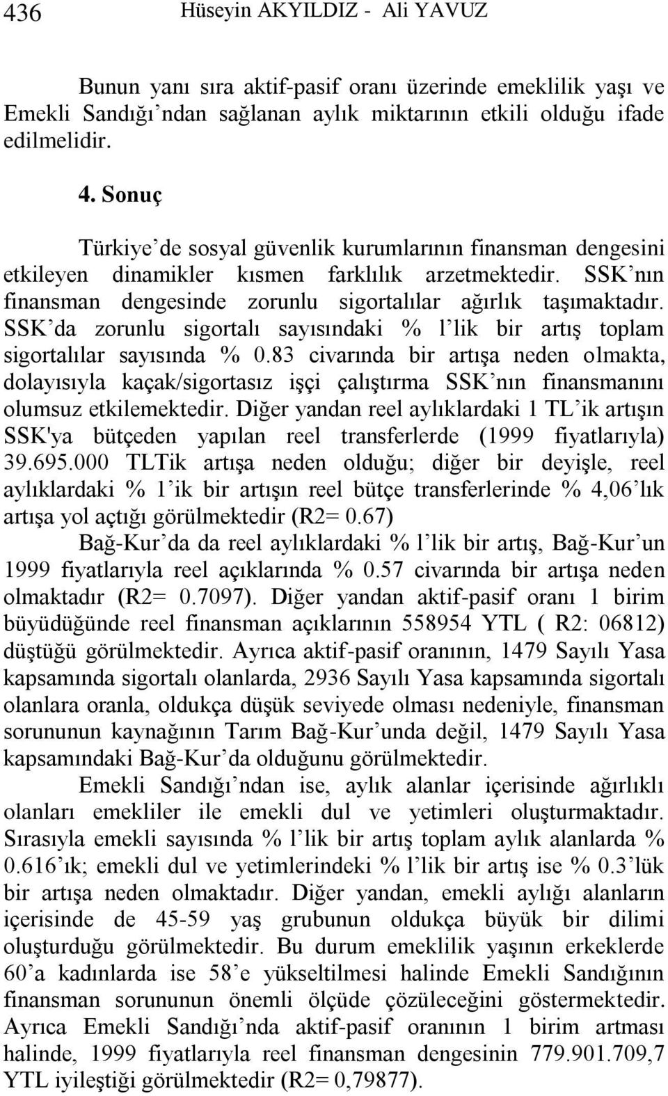 SSK da zorunlu sigortalı sayısındaki % l lik bir artış toplam sigortalılar sayısında % 0.