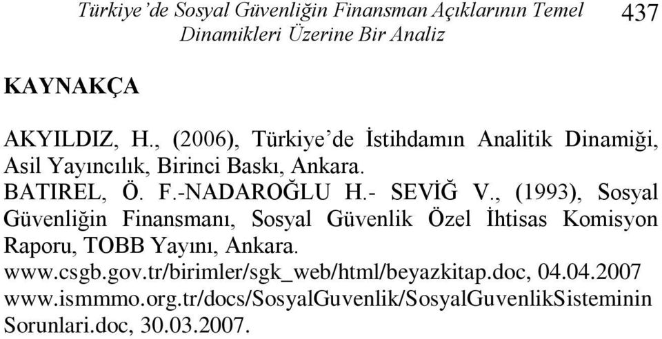 - SEVĠĞ V., (1993), Sosyal Güvenliğin Finansmanı, Sosyal Güvenlik Özel Ġhtisas Komisyon Raporu, TOBB Yayını, Ankara. www.csgb.