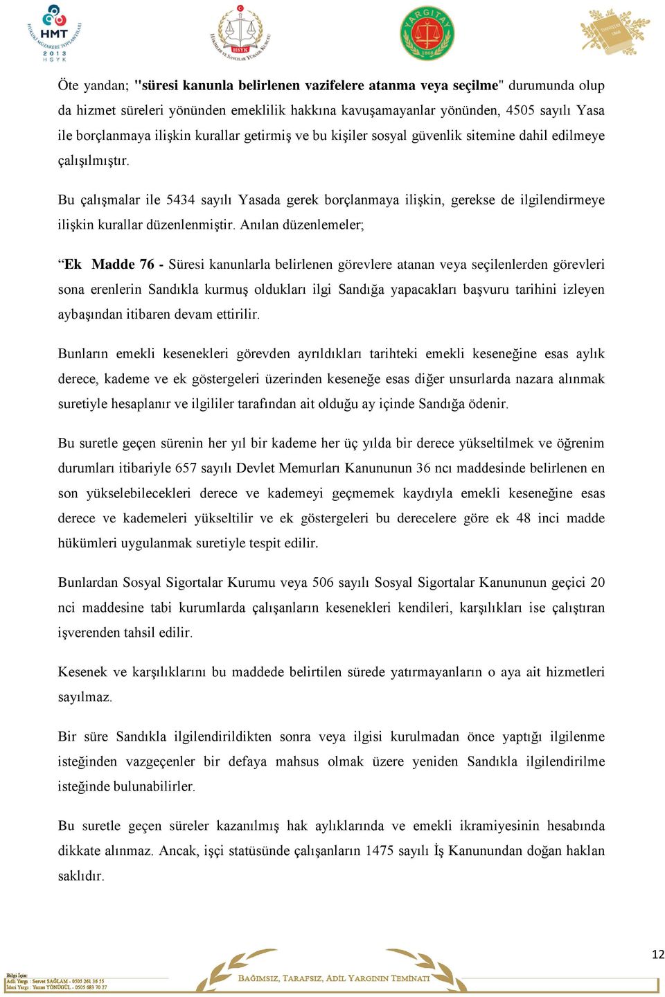 Bu çalışmalar ile 5434 sayılı Yasada gerek borçlanmaya ilişkin, gerekse de ilgilendirmeye ilişkin kurallar düzenlenmiştir.