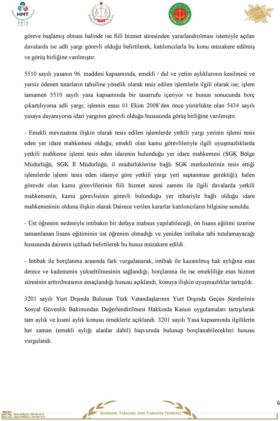 maddesi kapsamında, emekli / dul ve yetim aylıklarının kesilmesi ve yersiz ödenen tutarların tahsiline yönelik olarak tesis edilen işlemlerle ilgili olarak ise; işlem tamamen 5510 sayılı yasa