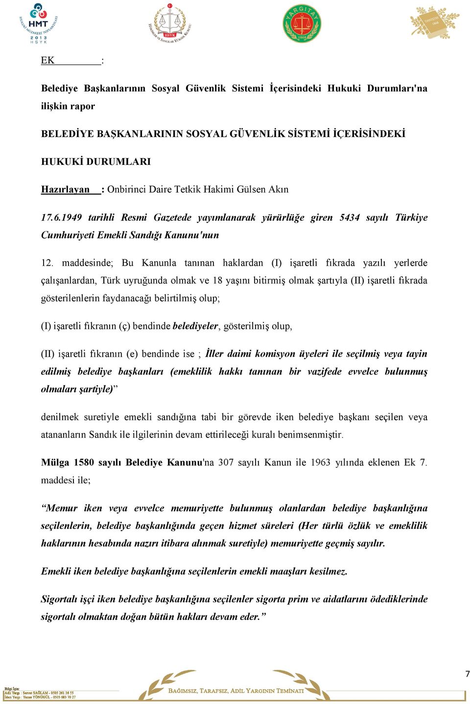 maddesinde; Bu Kanunla tanınan haklardan (I) işaretli fıkrada yazılı yerlerde çalışanlardan, Türk uyruğunda olmak ve 18 yaşını bitirmiş olmak şartıyla (II) işaretli fıkrada gösterilenlerin