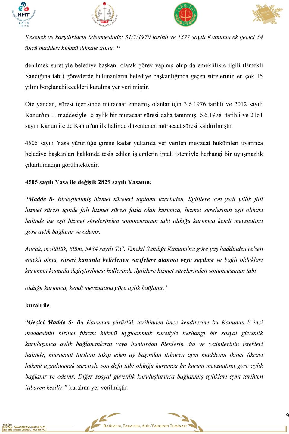 borçlanabilecekleri kuralına yer verilmiştir. Öte yandan, süresi içerisinde müracaat etmemiş olanlar için 3.6.1976 tarihli ve 2012 sayılı Kanun'un 1.