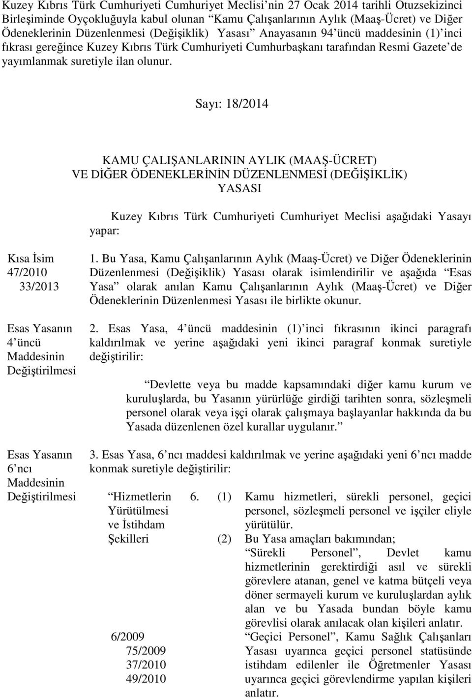 Sayı: 18/2014 KAMU ÇALIŞANLARININ AYLIK (MAAŞ-ÜCRET) VE DİĞER ÖDENEKLERİNİN DÜZENLENMESİ (DEĞİŞİKLİK) YASASI Kuzey Kıbrıs Türk Cumhuriyeti Cumhuriyet Meclisi aşağıdaki Yasayı yapar: Kısa İsim 47/2010