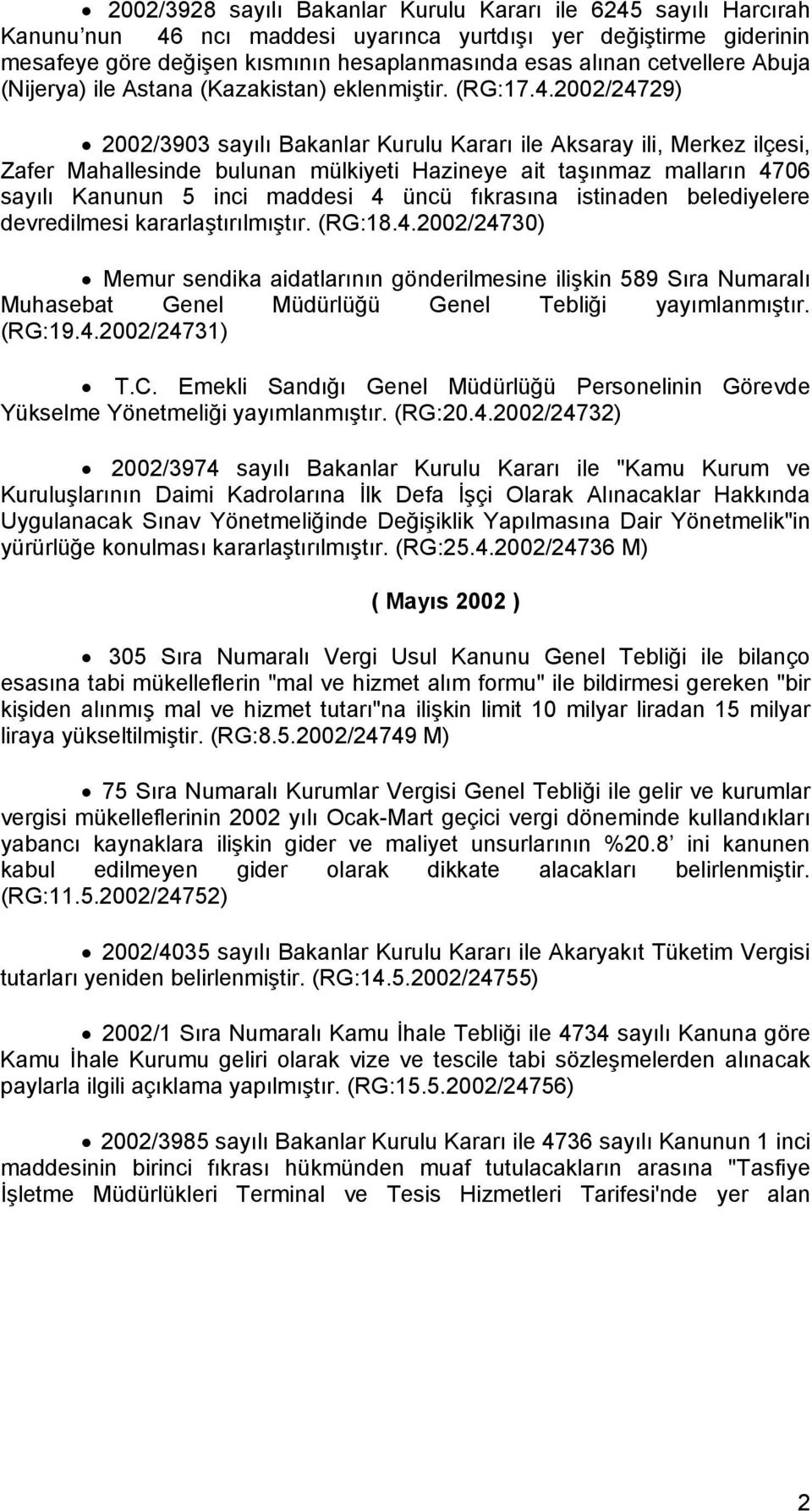 2002/24729) 2002/3903 sayılı Bakanlar Kurulu Kararı ile Aksaray ili, Merkez ilçesi, Zafer Mahallesinde bulunan mülkiyeti Hazineye ait taşınmaz malların 4706 sayılı Kanunun 5 inci maddesi 4 üncü