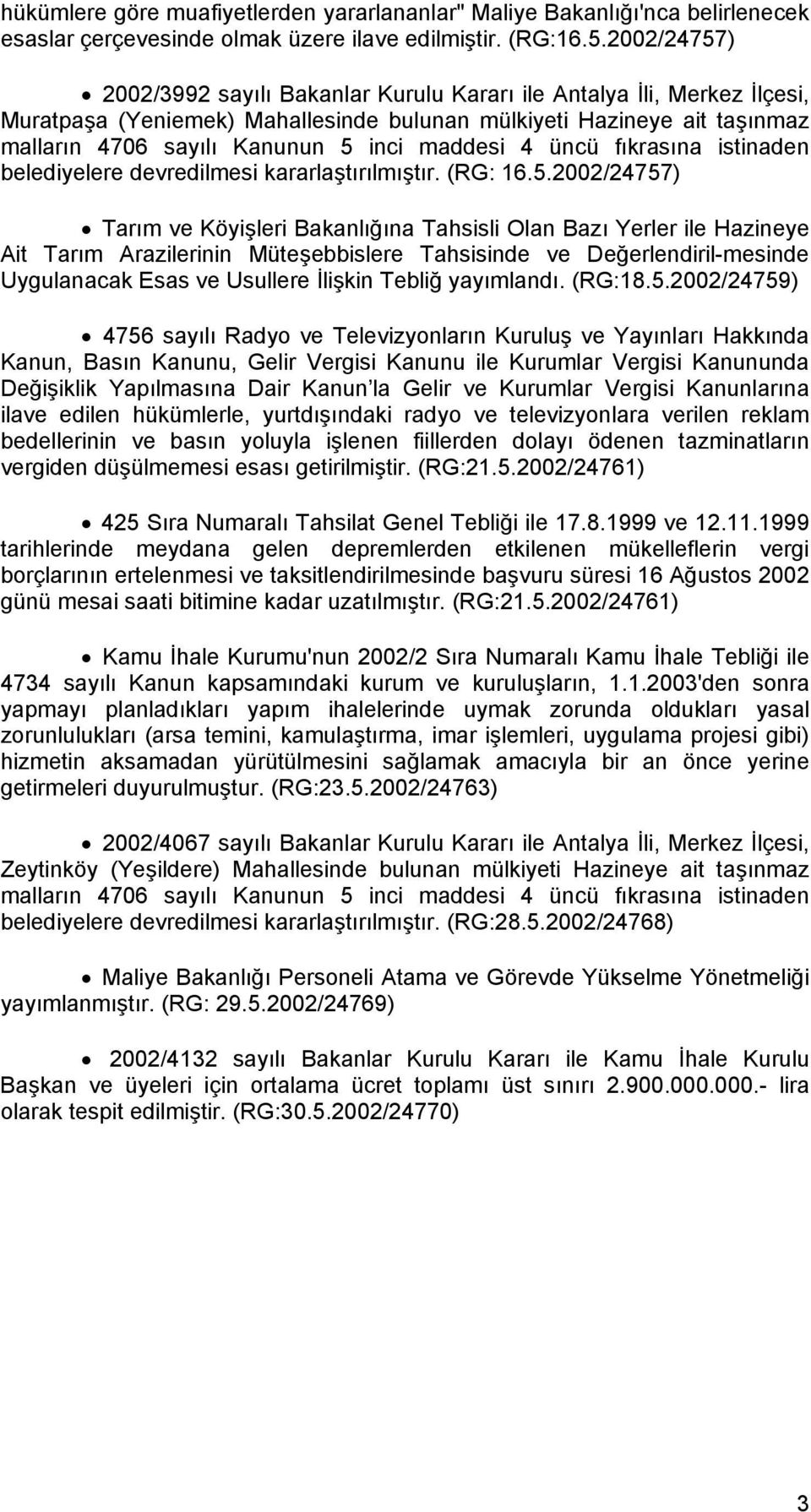 maddesi 4 üncü fıkrasına istinaden belediyelere devredilmesi kararlaştırılmıştır. (RG: 16.5.