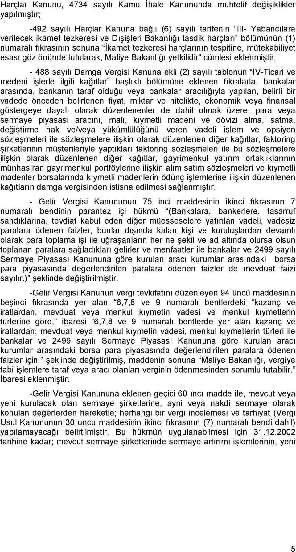 - 488 sayılı Damga Vergisi Kanuna ekli (2) sayılı tablonun IV-Ticari ve medeni işlerle ilgili kağıtlar başlıklı bölümüne eklenen fıkralarla, bankalar arasında, bankanın taraf olduğu veya bankalar