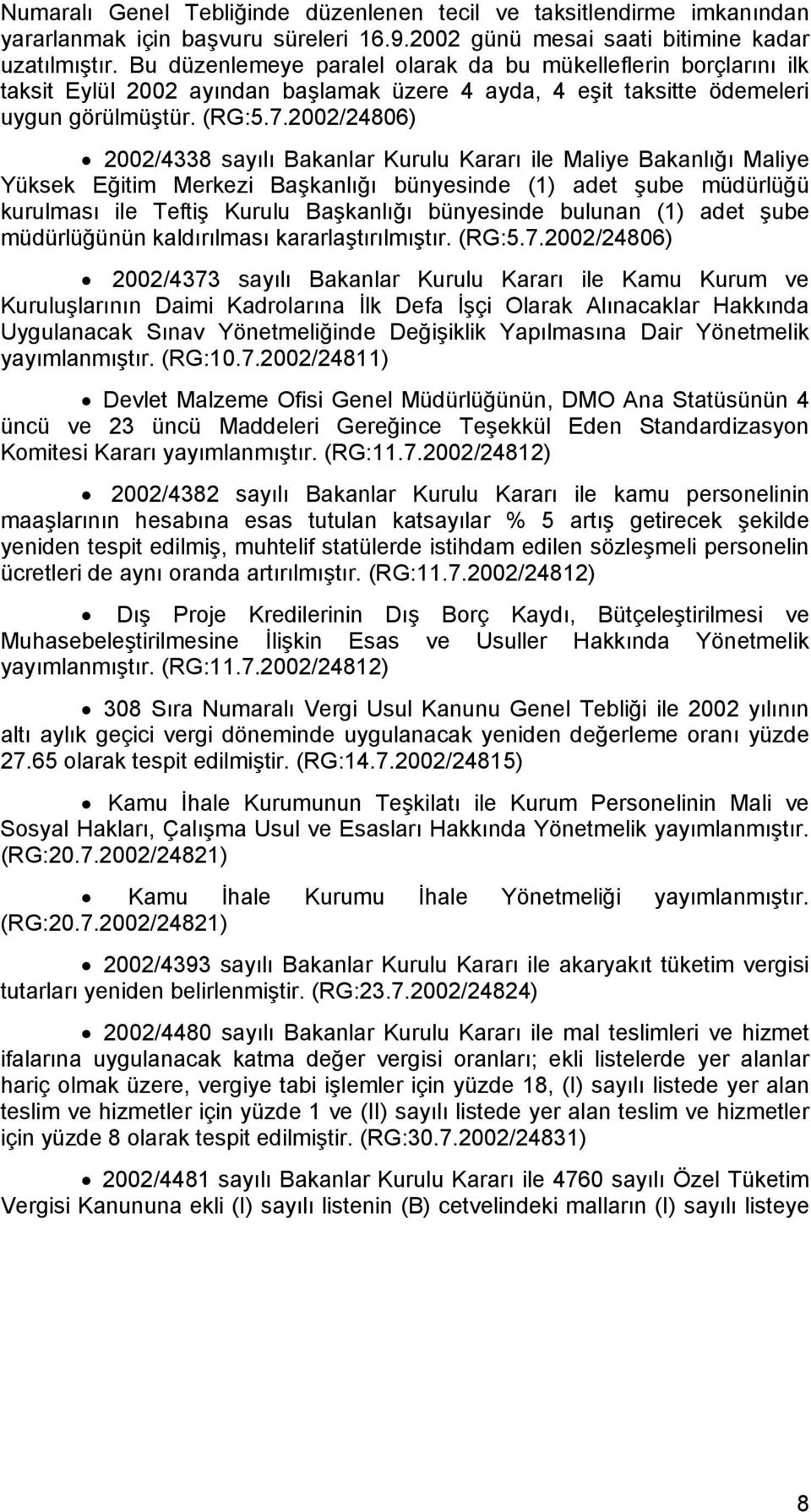 2002/24806) 2002/4338 sayılı Bakanlar Kurulu Kararı ile Maliye Bakanlığı Maliye Yüksek Eğitim Merkezi Başkanlığı bünyesinde (1) adet şube müdürlüğü kurulması ile Teftiş Kurulu Başkanlığı bünyesinde