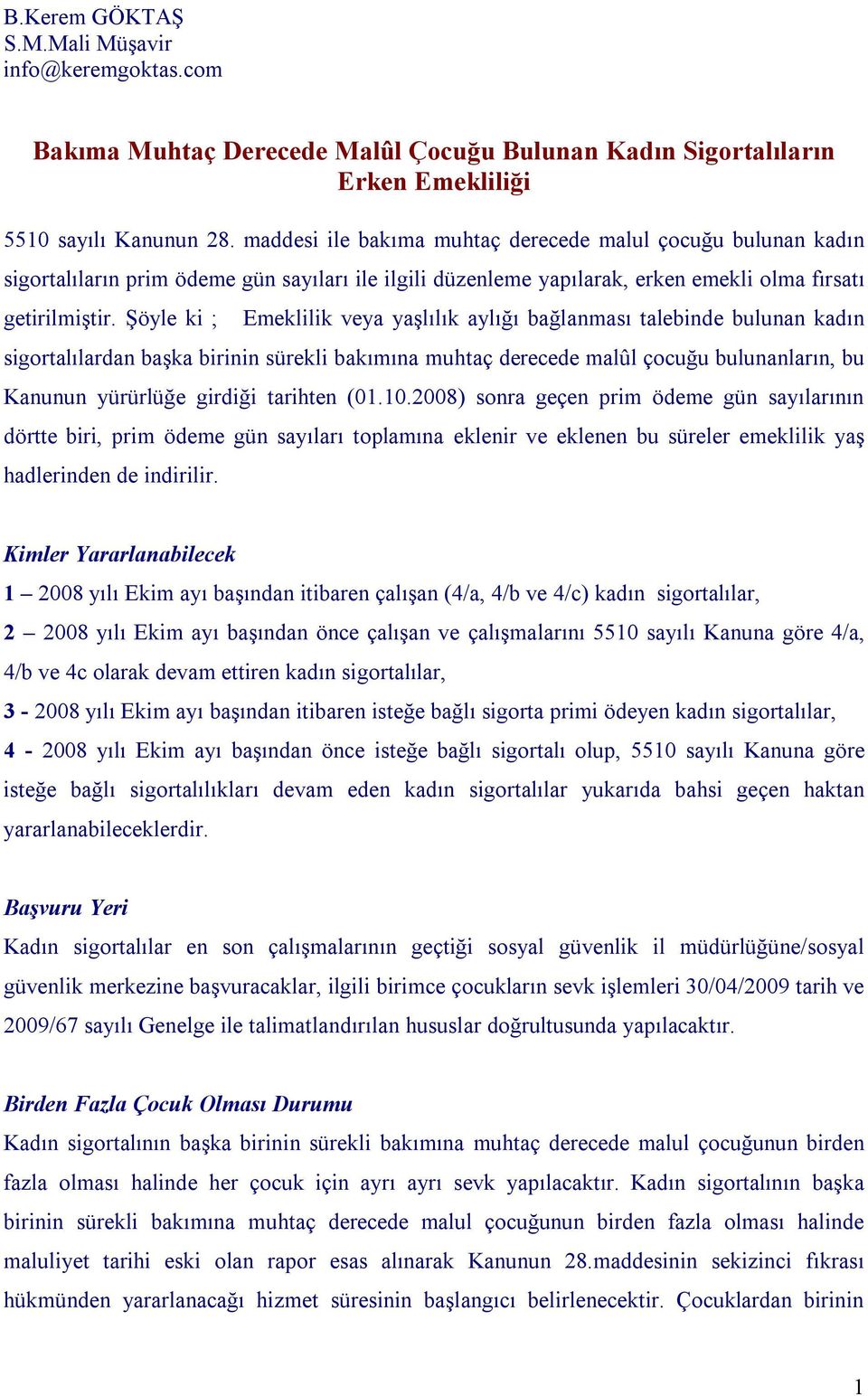 Şöyle ki ; Emeklilik veya yaşlılık aylığı bağlanması talebinde bulunan kadın sigortalılardan başka birinin sürekli bakımına muhtaç derecede malûl çocuğu bulunanların, bu Kanunun yürürlüğe girdiği