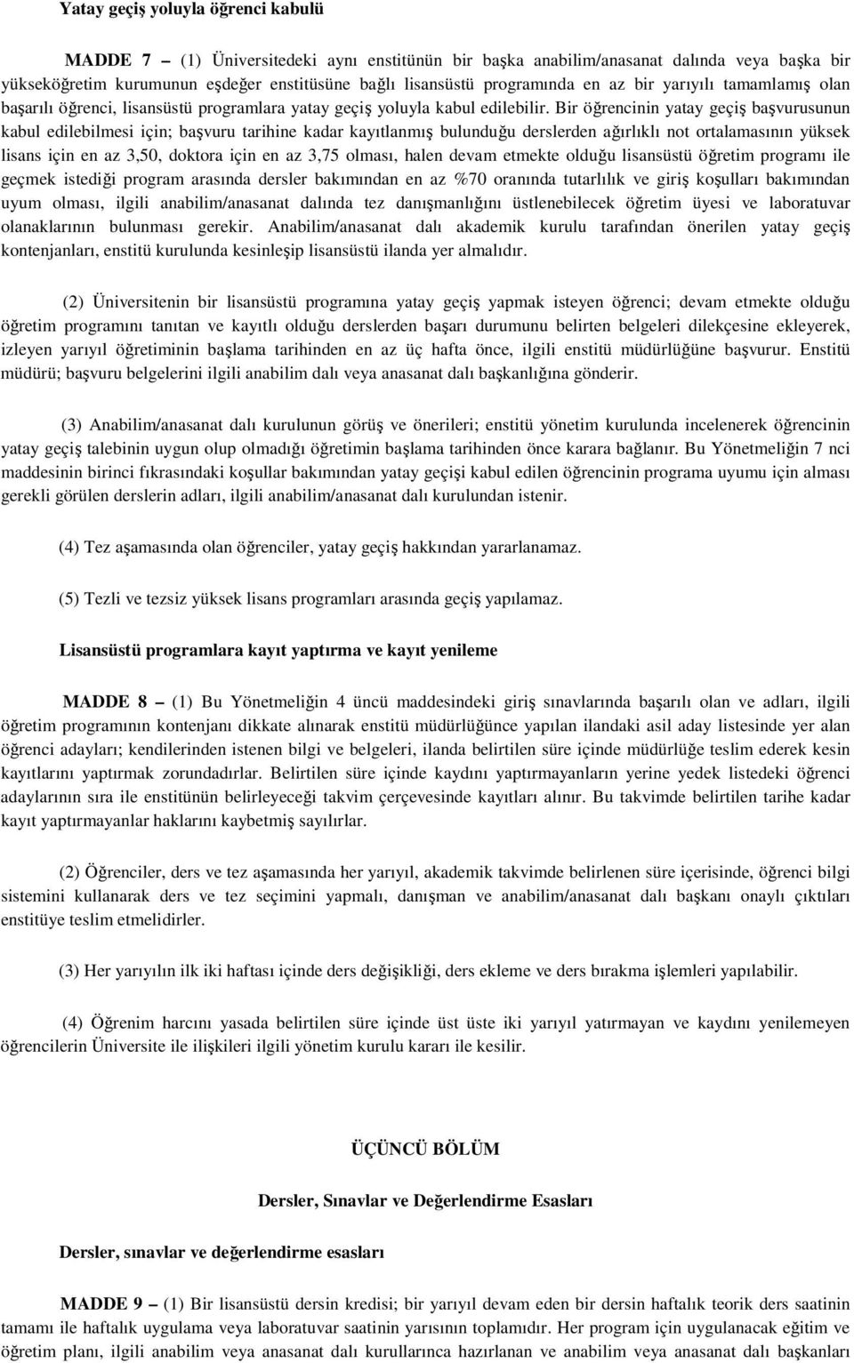 Bir öğrencinin yatay geçiş başvurusunun kabul edilebilmesi için; başvuru tarihine kadar kayıtlanmış bulunduğu derslerden ağırlıklı not ortalamasının yüksek lisans için en az 3,50, doktora için en az