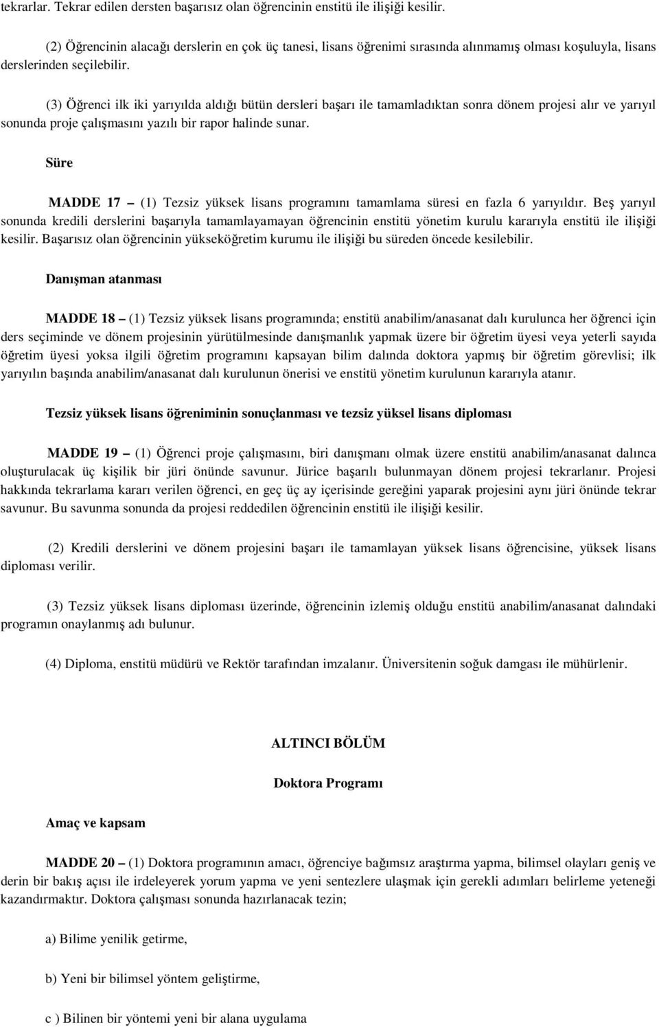 (3) Öğrenci ilk iki yarıyılda aldığı bütün dersleri başarı ile tamamladıktan sonra dönem projesi alır ve yarıyıl sonunda proje çalışmasını yazılı bir rapor halinde sunar.