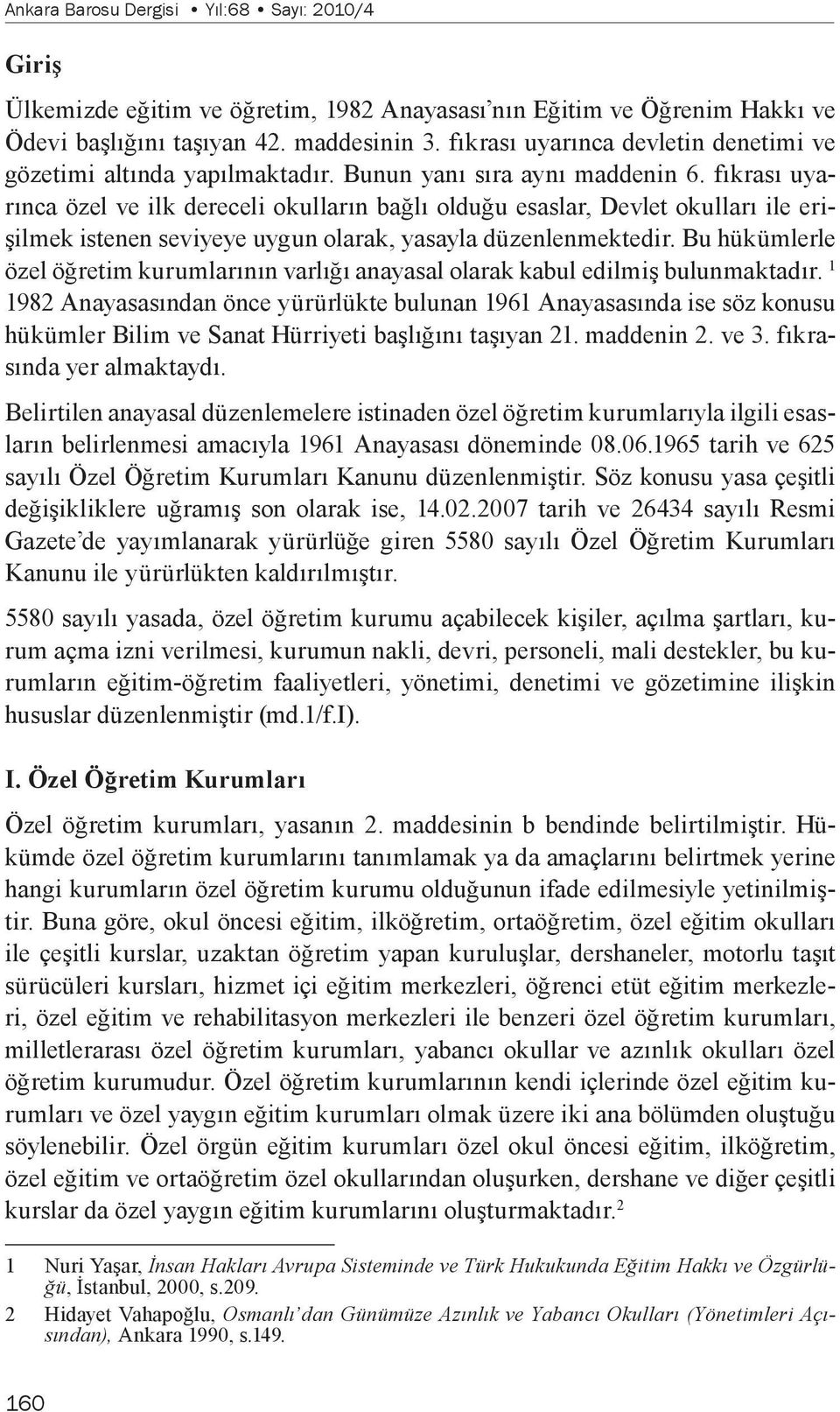 fıkrası uyarınca özel ve ilk dereceli okulların bağlı olduğu esaslar, Devlet okulları ile erişilmek istenen seviyeye uygun olarak, yasayla düzenlenmektedir.