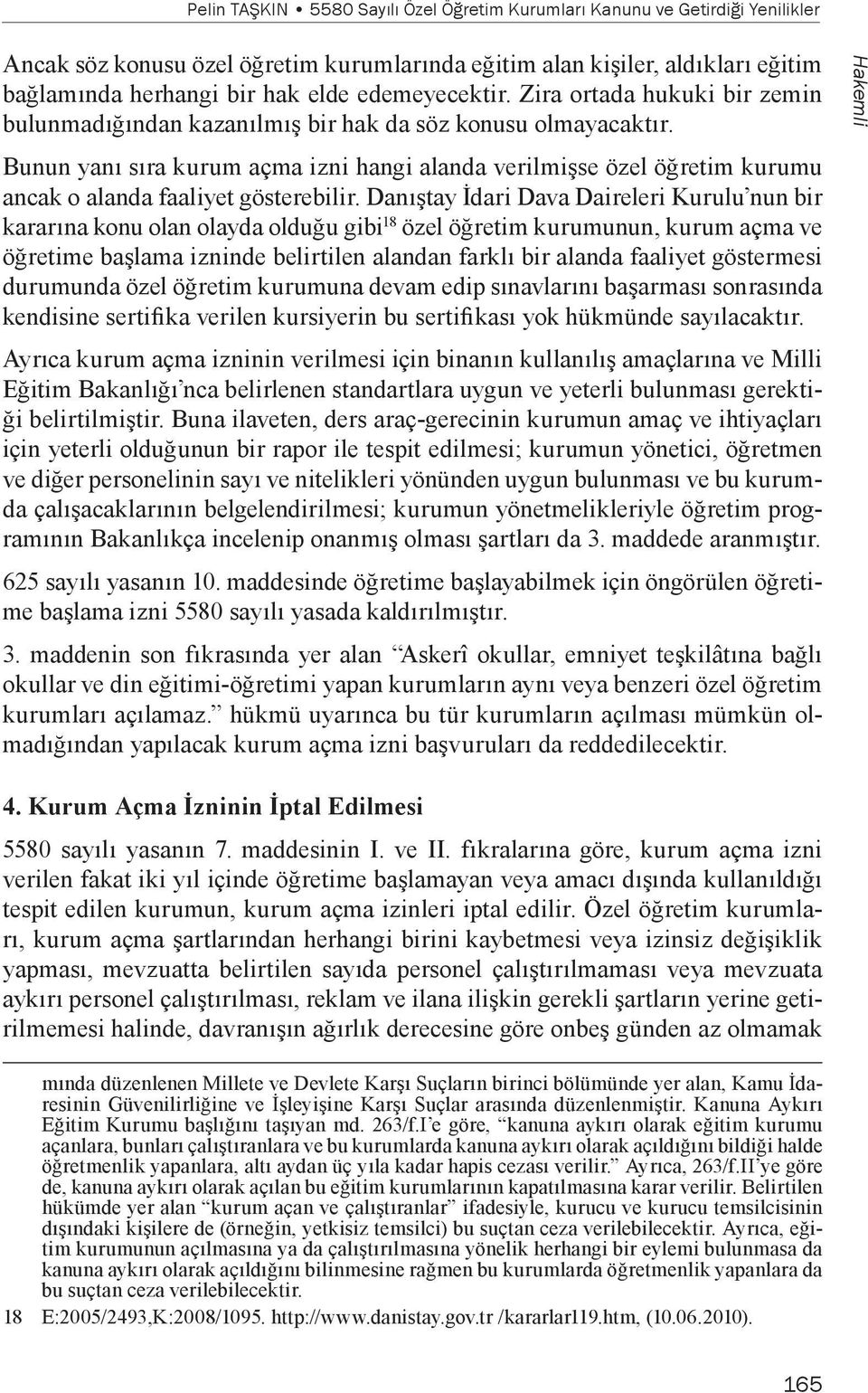 Bunun yanı sıra kurum açma izni hangi alanda verilmişse özel öğretim kurumu ancak o alanda faaliyet gösterebilir.