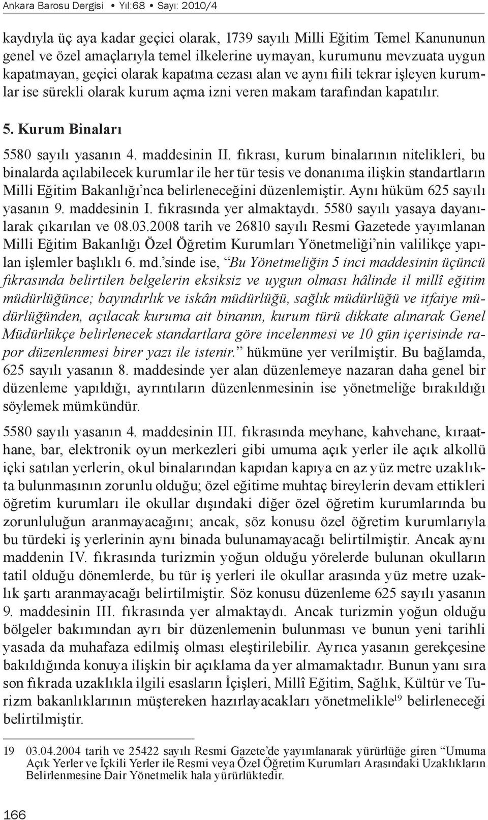 maddesinin II. fıkrası, kurum binalarının nitelikleri, bu binalarda açılabilecek kurumlar ile her tür tesis ve donanıma ilişkin standartların Milli Eğitim Bakanlığı nca belirleneceğini düzenlemiştir.