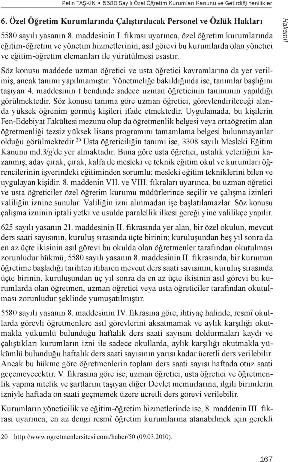 Söz konusu maddede uzman öğretici ve usta öğretici kavramlarına da yer verilmiş, ancak tanımı yapılmamıştır. Yönetmeliğe bakıldığında ise, tanımlar başlığını taşıyan 4.