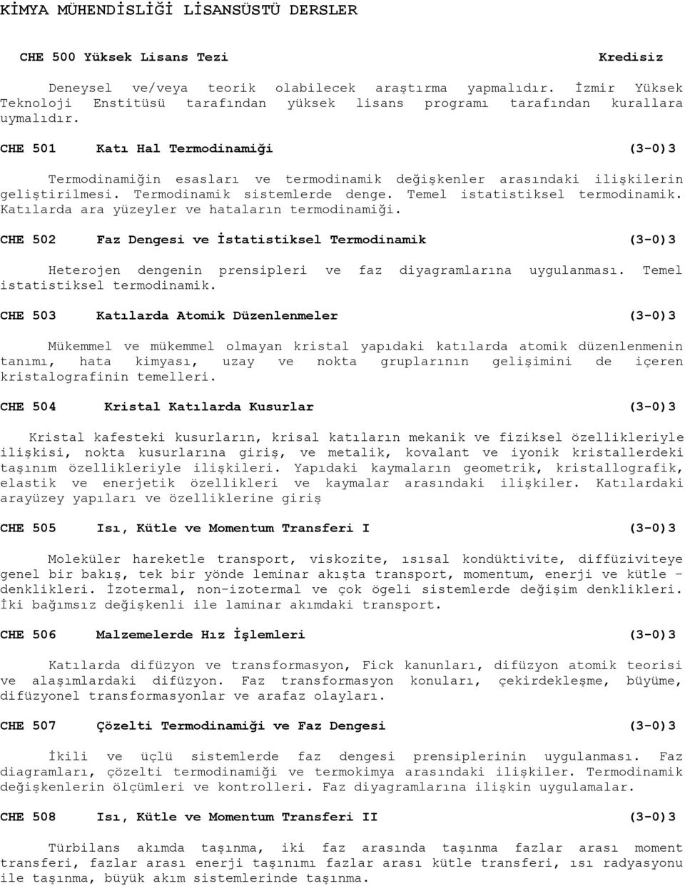 CHE 501 Katı Hal Termodinamiği (3-0)3 Termodinamiğin esasları ve termodinamik değişkenler arasındaki ilişkilerin geliştirilmesi. Termodinamik sistemlerde denge. Temel istatistiksel termodinamik.