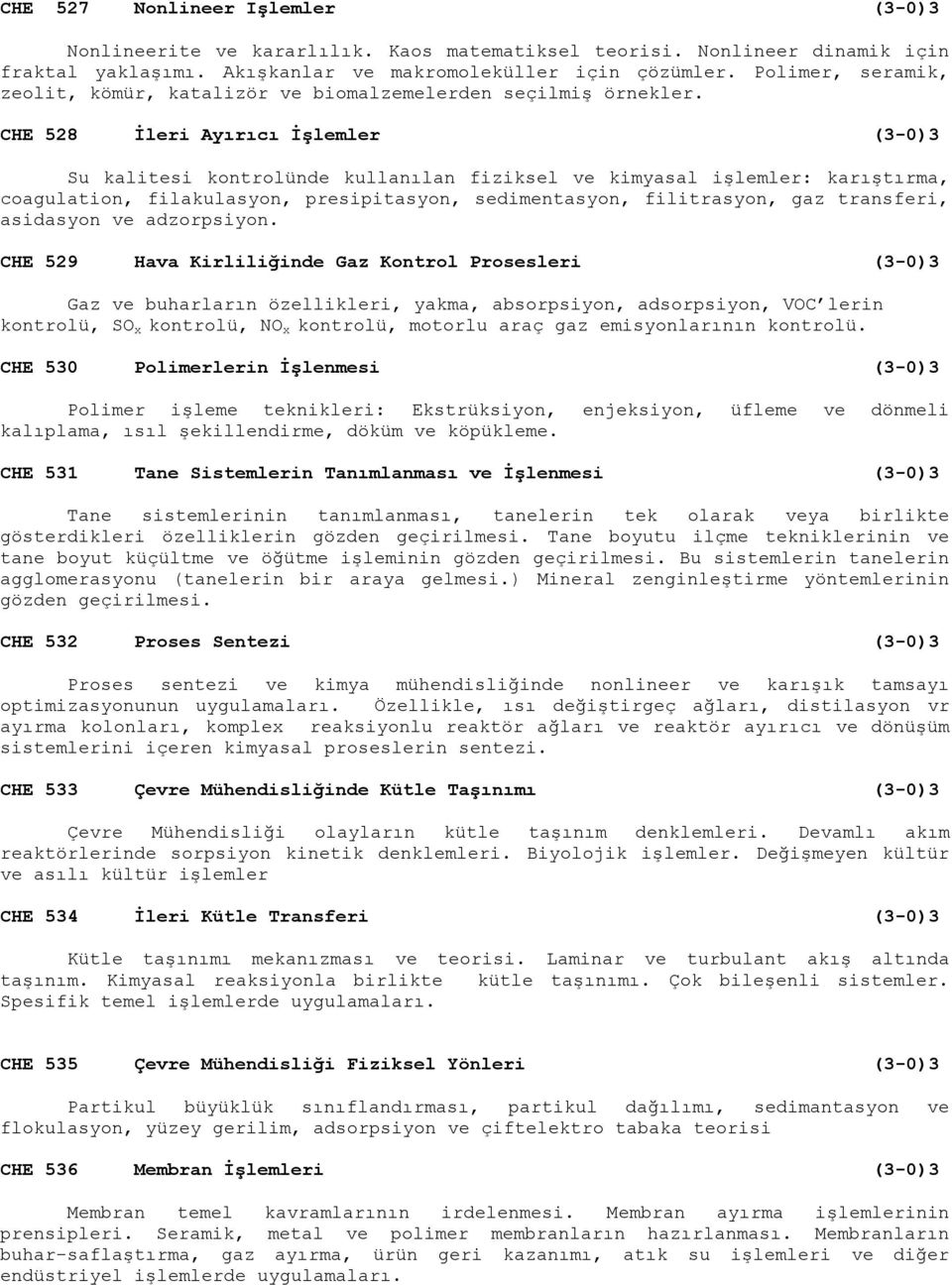 CHE 528 İleri Ayırıcı İşlemler (3-0)3 Su kalitesi kontrolünde kullanılan fiziksel ve kimyasal işlemler: karıştırma, coagulation, filakulasyon, presipitasyon, sedimentasyon, filitrasyon, gaz