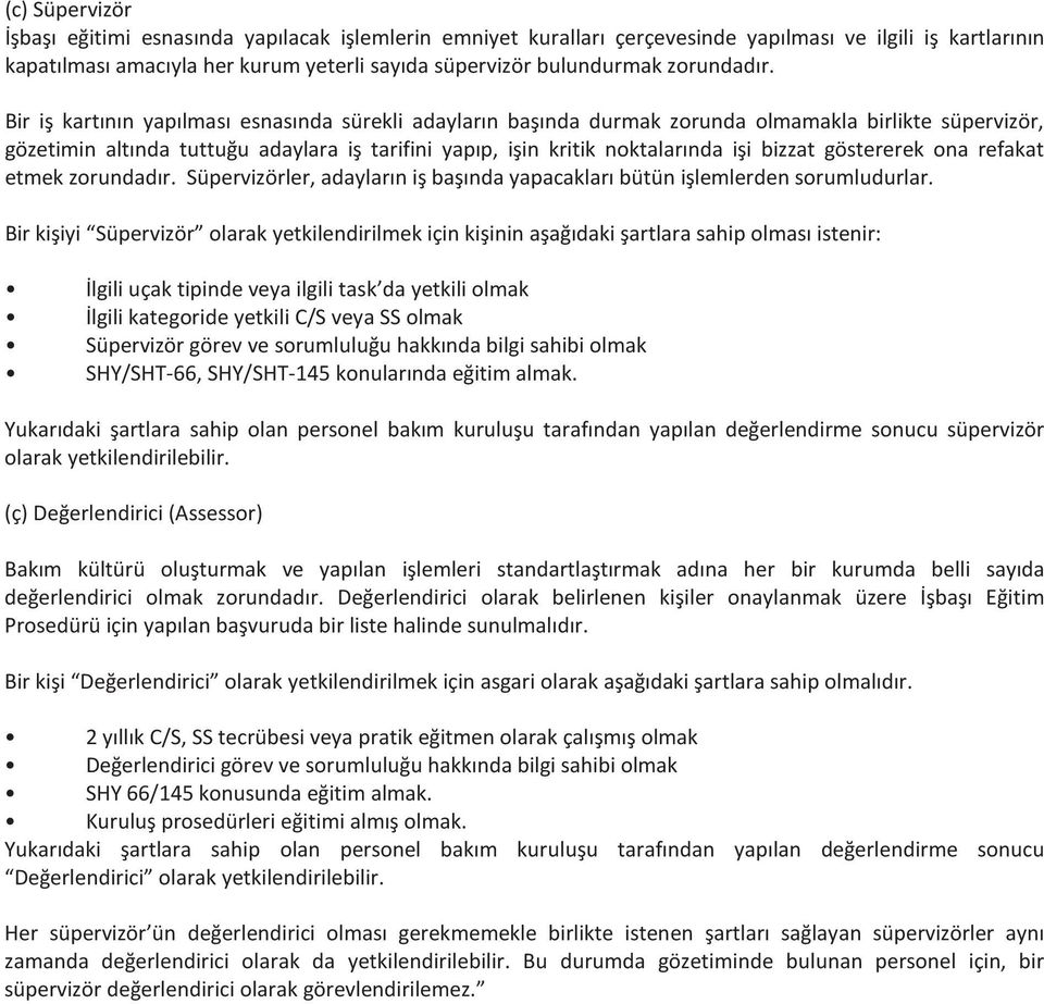 Bir iş kartının yapılması esnasında sürekli adayların başında durmak zorunda olmamakla birlikte süpervizör, gözetimin altında tuttuğu adaylara iş tarifini yapıp, işin kritik noktalarında işi bizzat