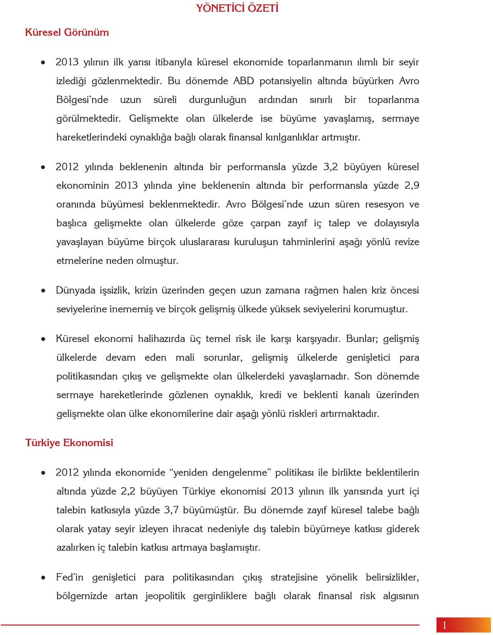 Gelişmekte olan ülkelerde ise büyüme yavaşlamış, sermaye hareketlerindeki oynaklığa bağlı olarak finansal kırılganlıklar artmıştır.